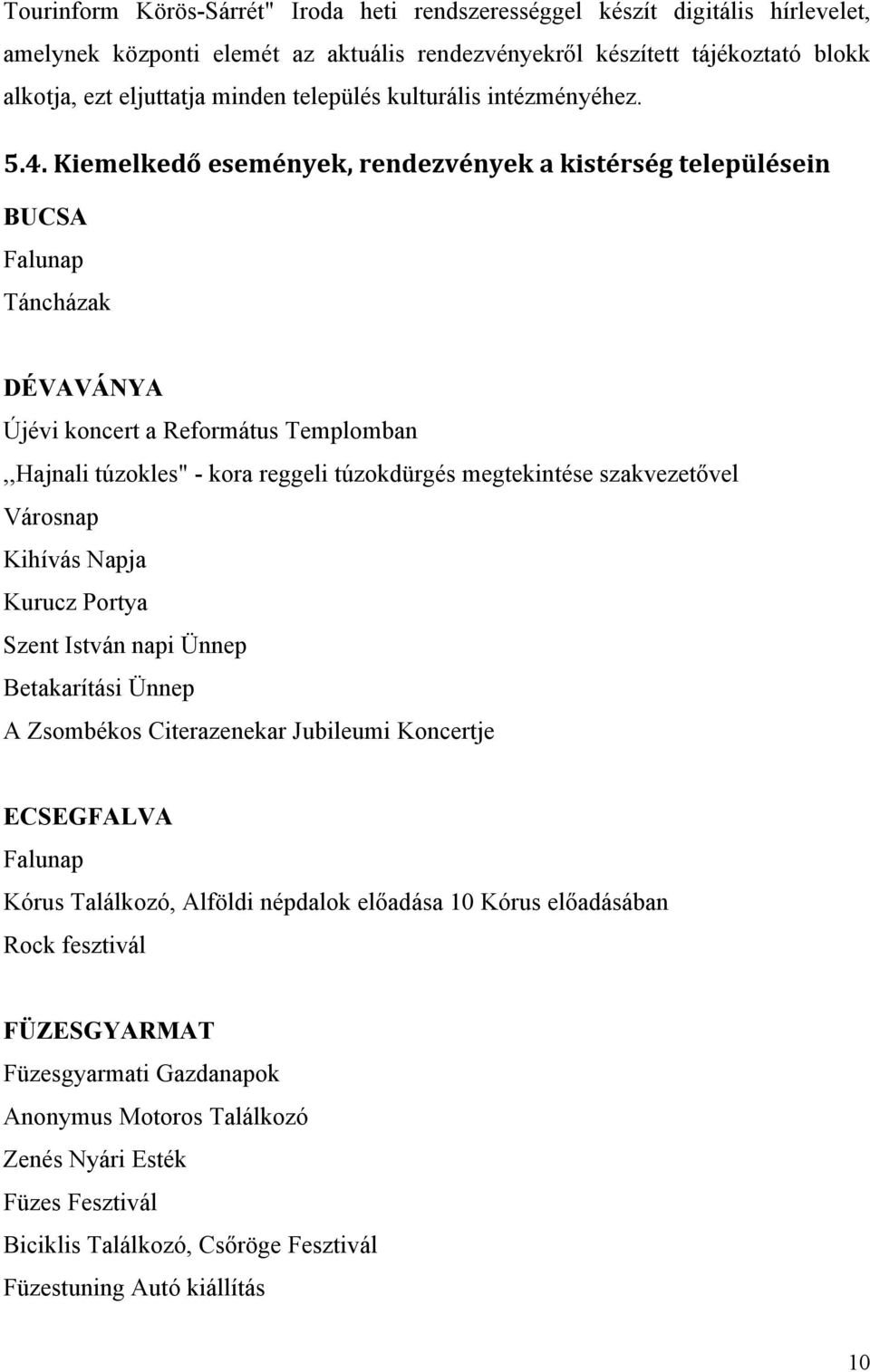 Kiemelkedő események, rendezvények a kistérség településein BUCSA Falunap Táncházak DÉVAVÁNYA Újévi koncert a Református Templomban,,Hajnali túzokles" - kora reggeli túzokdürgés megtekintése