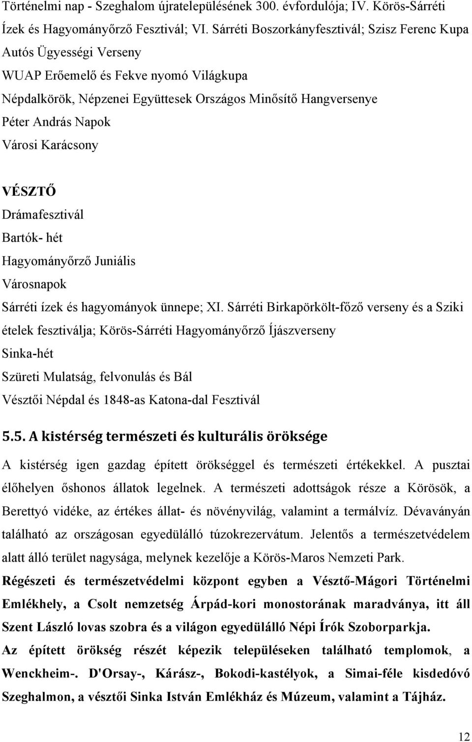 Karácsony VÉSZTŐ Drámafesztivál Bartók- hét Hagyományőrző Juniális Városnapok Sárréti ízek és hagyományok ünnepe; XI.