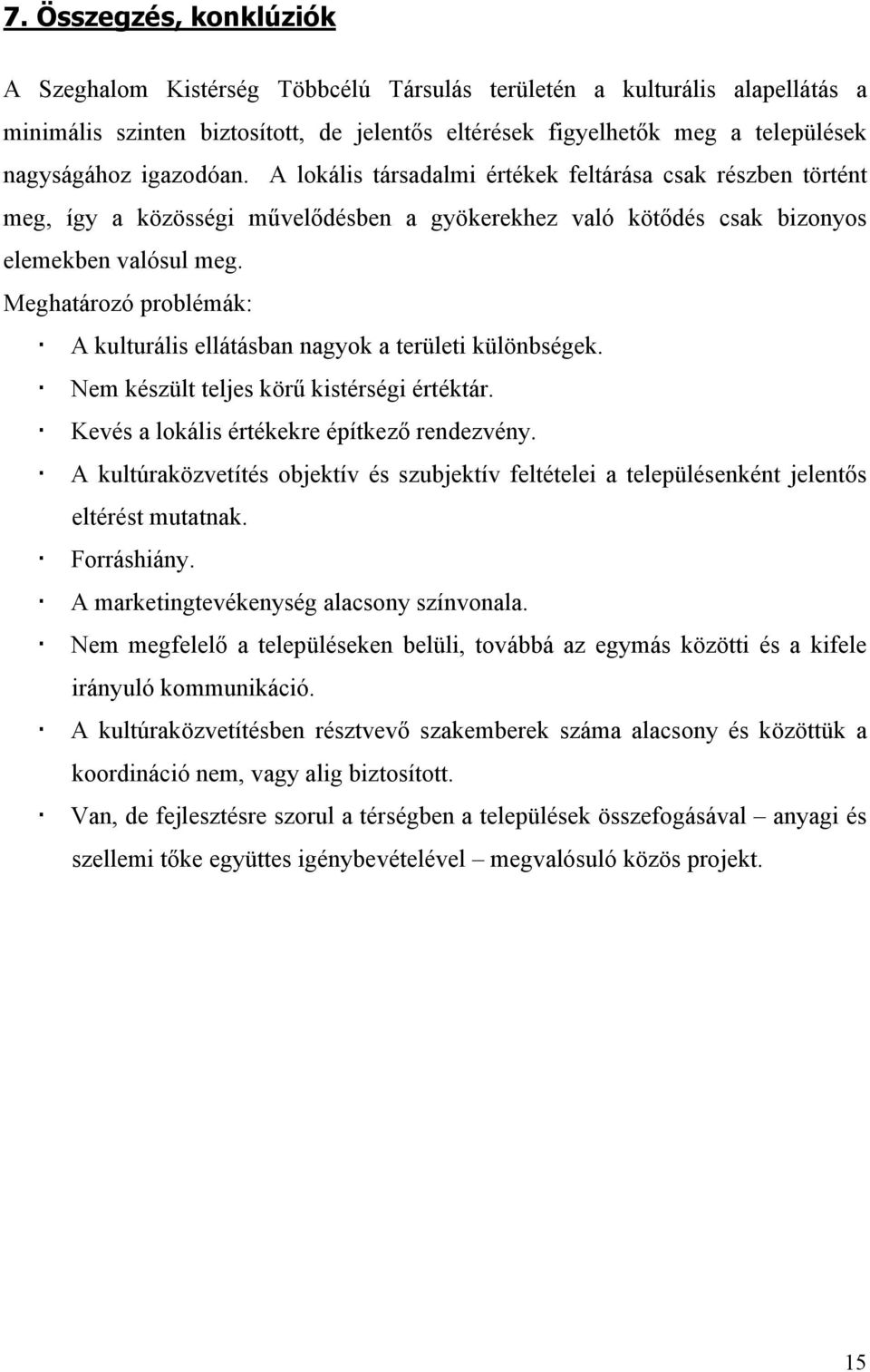 Meghatározó problémák: A kulturális ellátásban nagyok a területi különbségek. Nem készült teljes körű kistérségi értéktár. Kevés a lokális értékekre építkező rendezvény.