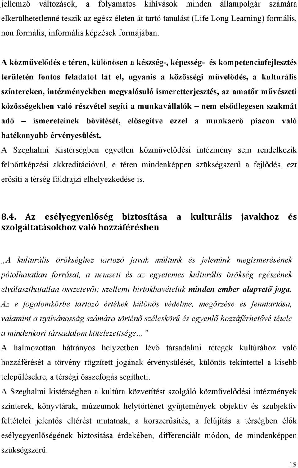 A közművelődés e téren, különösen a készség-, képesség- és kompetenciafejlesztés területén fontos feladatot lát el, ugyanis a közösségi művelődés, a kulturális színtereken, intézményekben megvalósuló