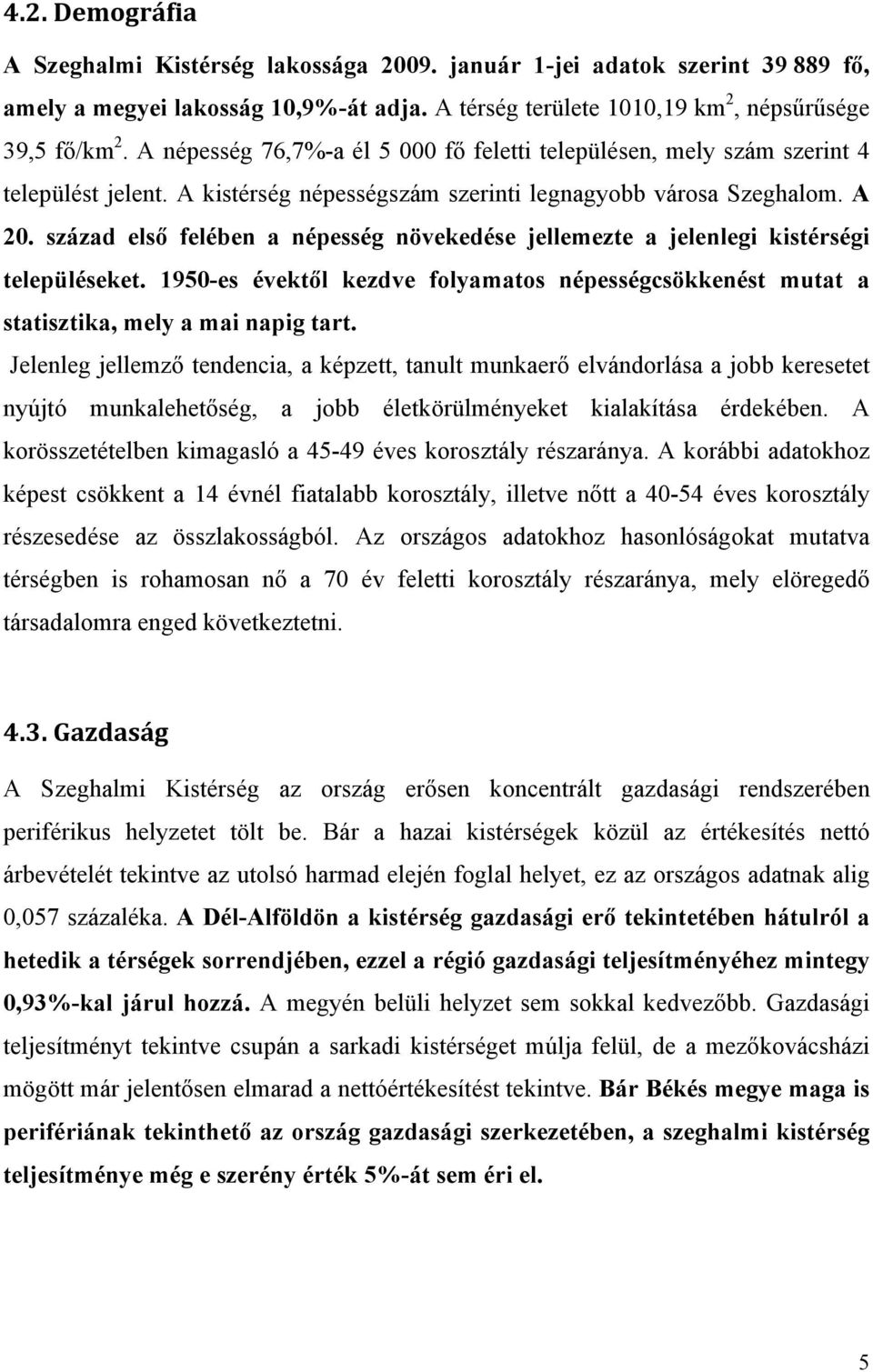 század első felében a népesség növekedése jellemezte a jelenlegi kistérségi településeket. 1950-es évektől kezdve folyamatos népességcsökkenést mutat a statisztika, mely a mai napig tart.