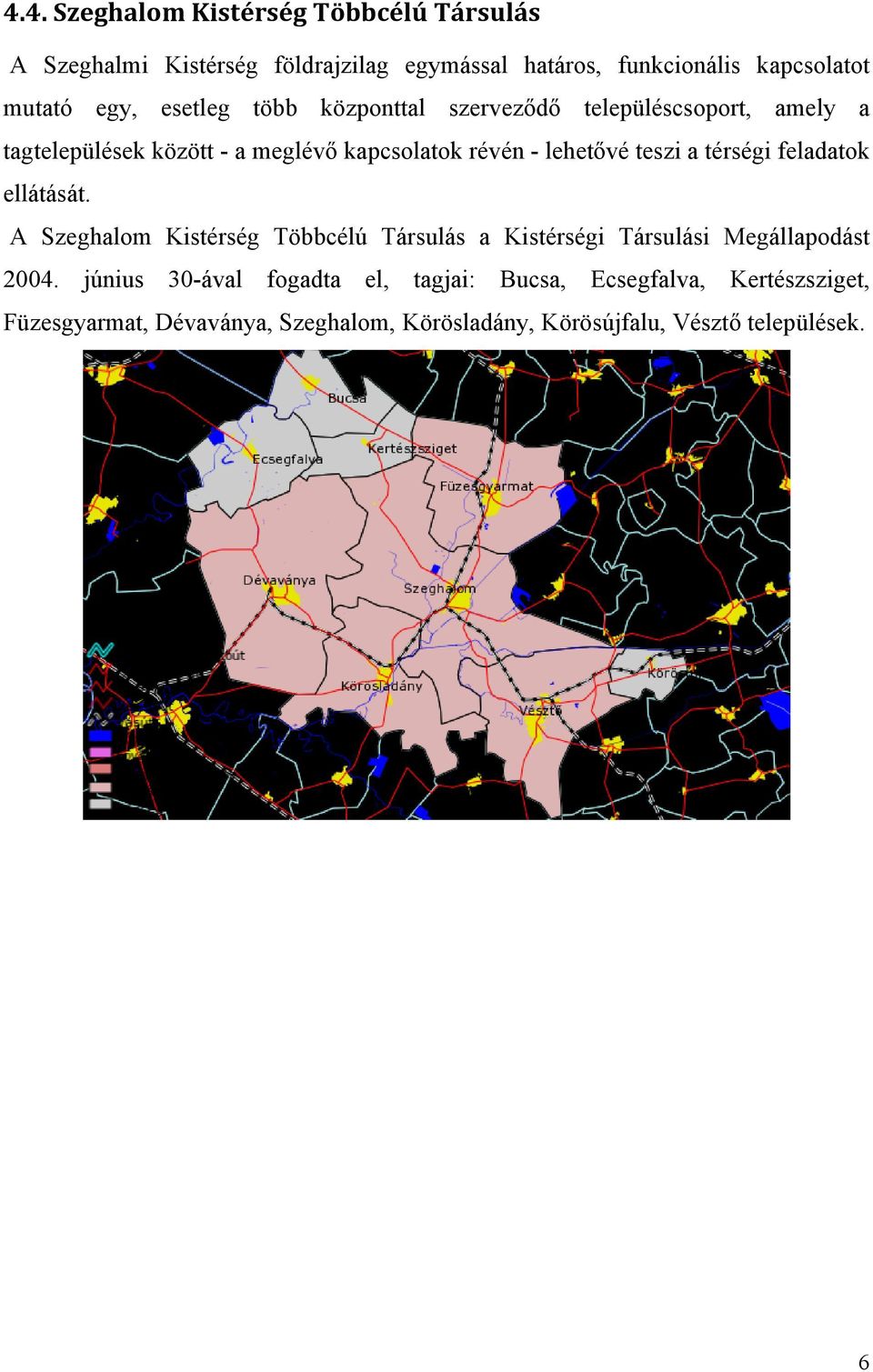 teszi a térségi feladatok ellátását. A Szeghalom Kistérség Többcélú Társulás a Kistérségi Társulási Megállapodást 2004.