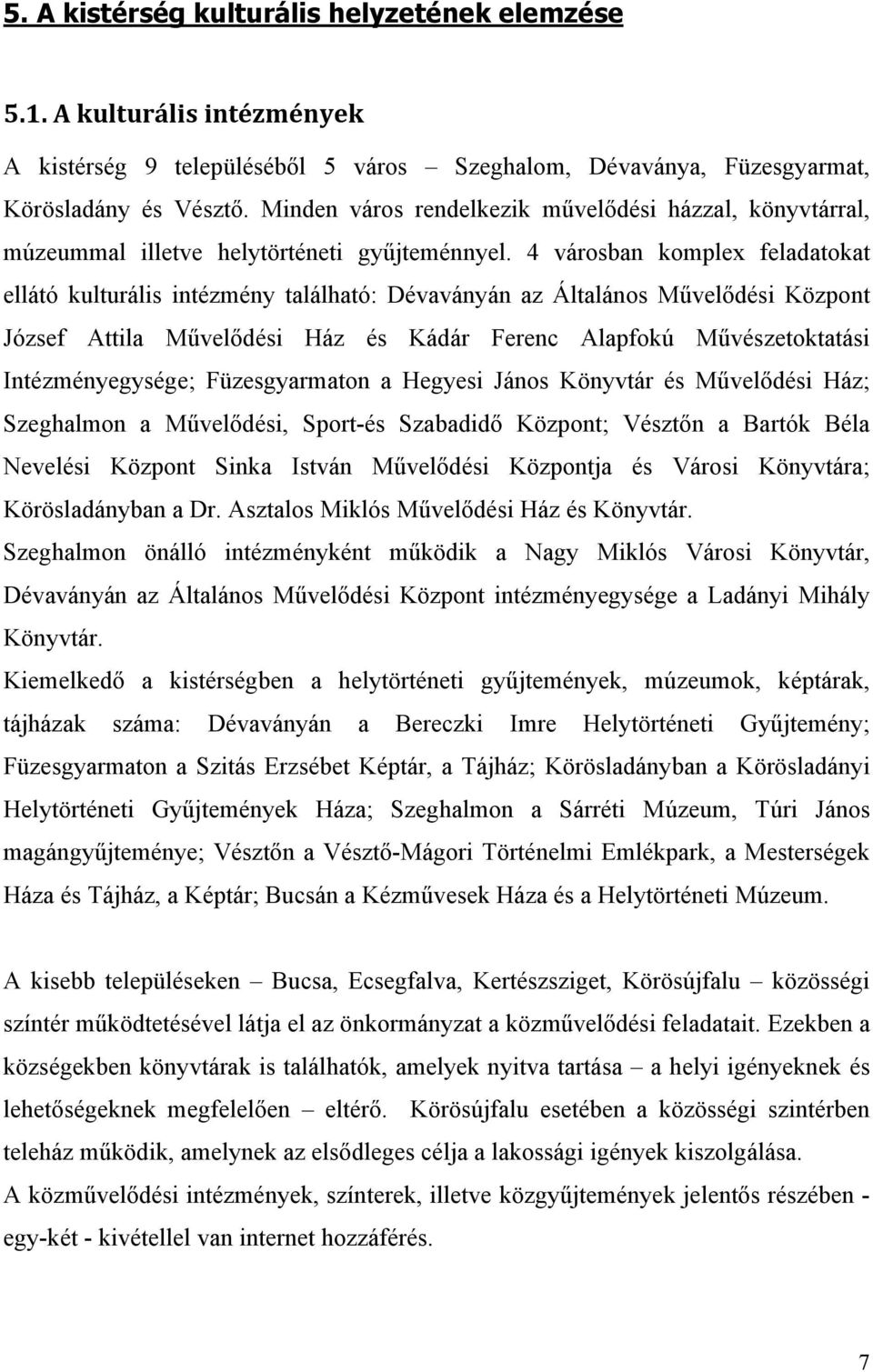 4 városban komplex feladatokat ellátó kulturális intézmény található: Dévaványán az Általános Művelődési Központ József Attila Művelődési Ház és Kádár Ferenc Alapfokú Művészetoktatási