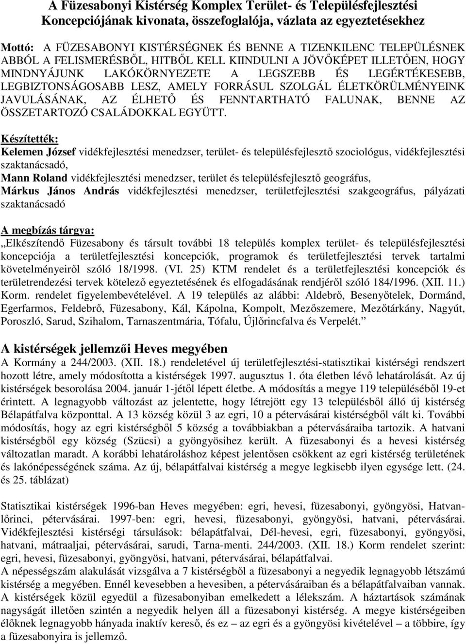 ÉLETKÖRÜLMÉNYEINK JAVULÁSÁNAK, AZ ÉLHETŐ ÉS FENNTARTHATÓ FALUNAK, BENNE AZ ÖSSZETARTOZÓ CSALÁDOKKAL EGYÜTT.