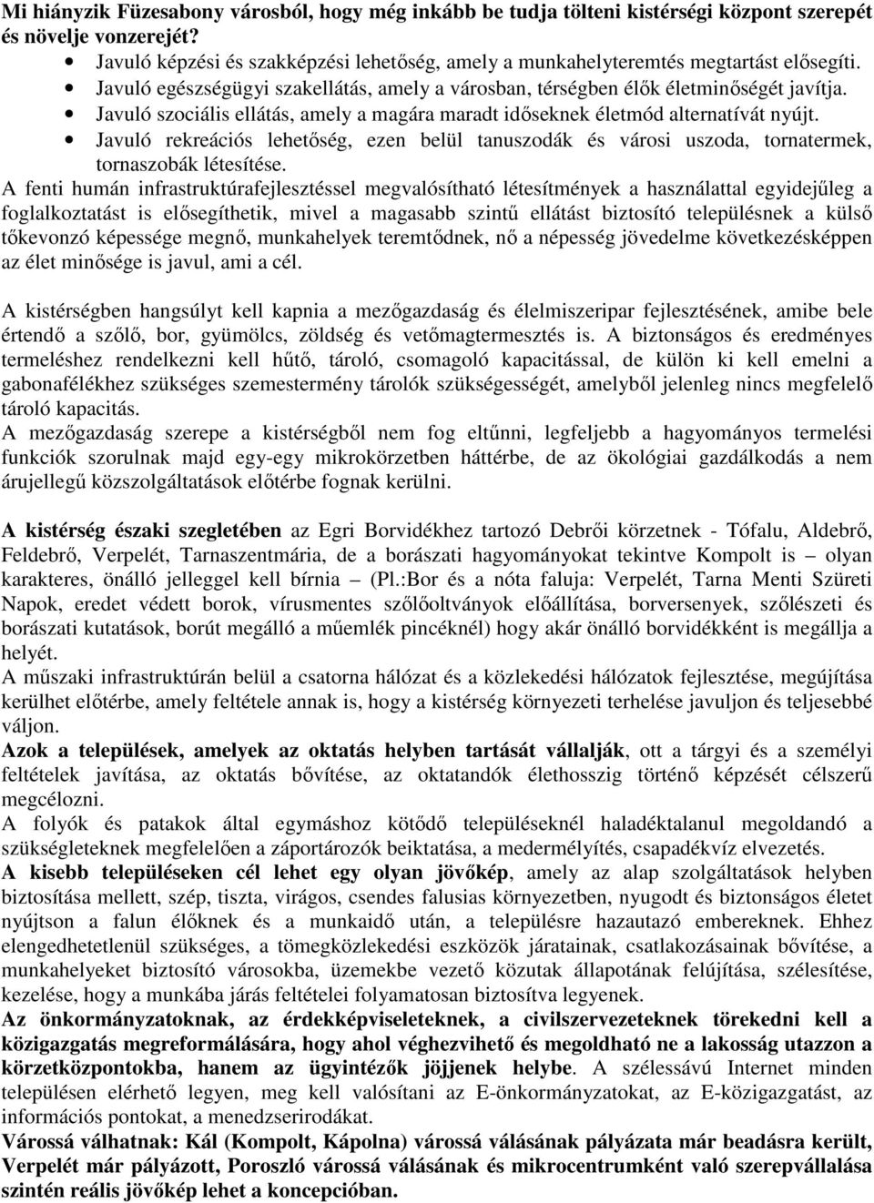 Javuló szociális ellátás, amely a magára maradt időseknek életmód alternatívát nyújt. Javuló rekreációs lehetőség, ezen belül tanuszodák és városi uszoda, tornatermek, tornaszobák létesítése.