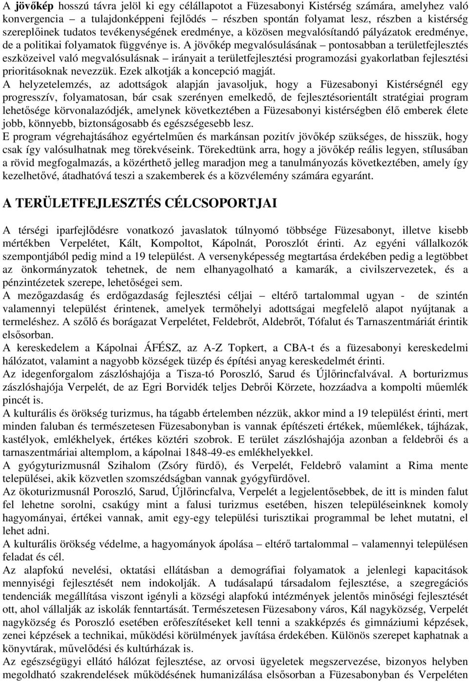 A jövőkép megvalósulásának pontosabban a területfejlesztés eszközeivel való megvalósulásnak irányait a területfejlesztési programozási gyakorlatban fejlesztési prioritásoknak nevezzük.