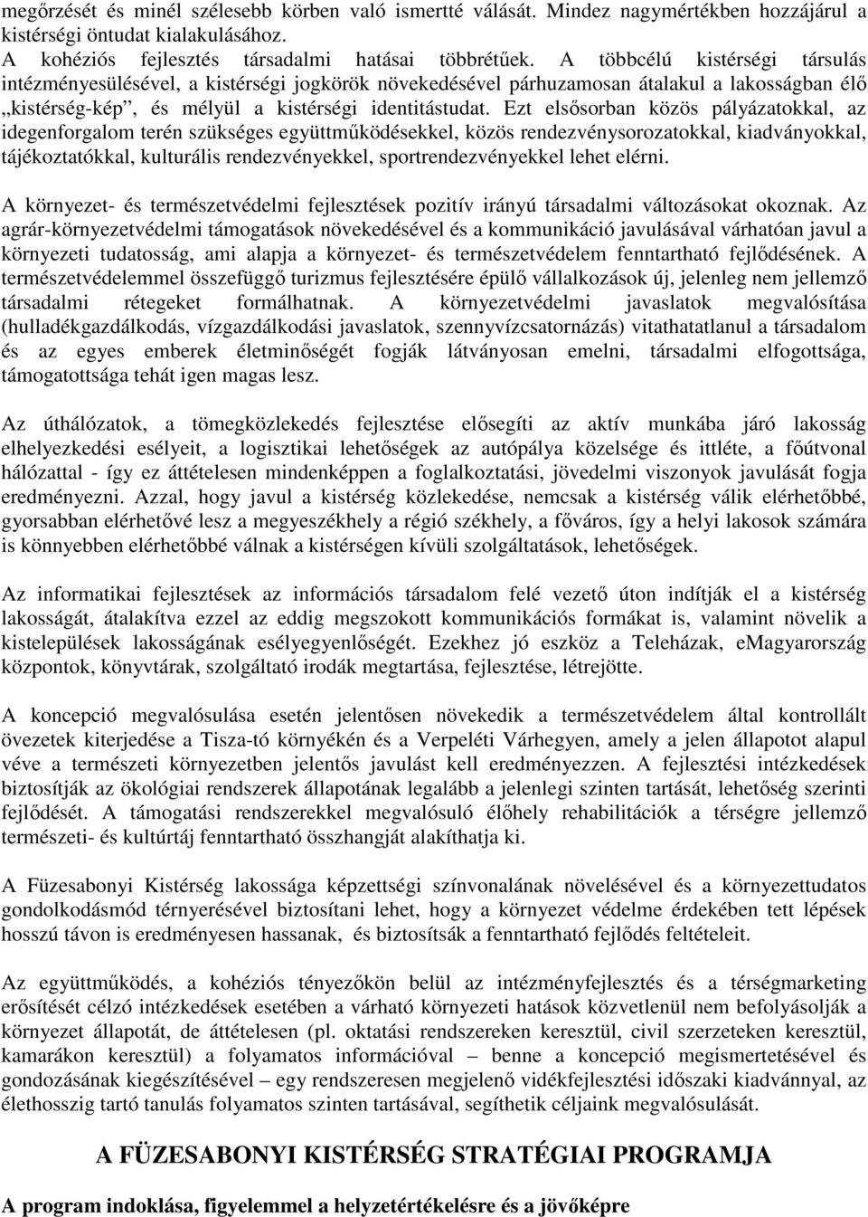 Ezt elsősorban közös pályázatokkal, az idegenforgalom terén szükséges együttműködésekkel, közös rendezvénysorozatokkal, kiadványokkal, tájékoztatókkal, kulturális rendezvényekkel,