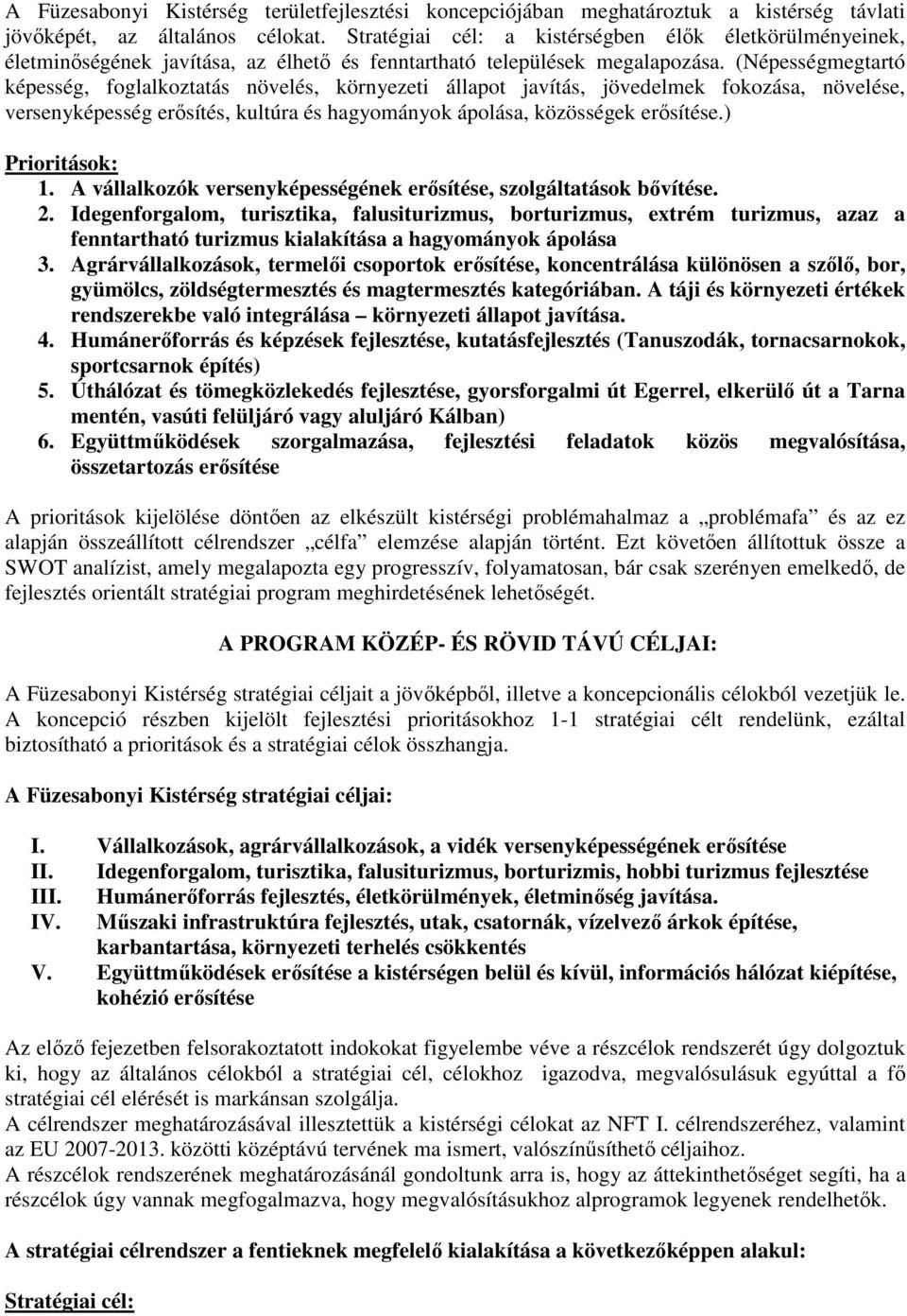 (Népességmegtartó képesség, foglalkoztatás növelés, környezeti állapot javítás, jövedelmek fokozása, növelése, versenyképesség erősítés, kultúra és hagyományok ápolása, közösségek erősítése.
