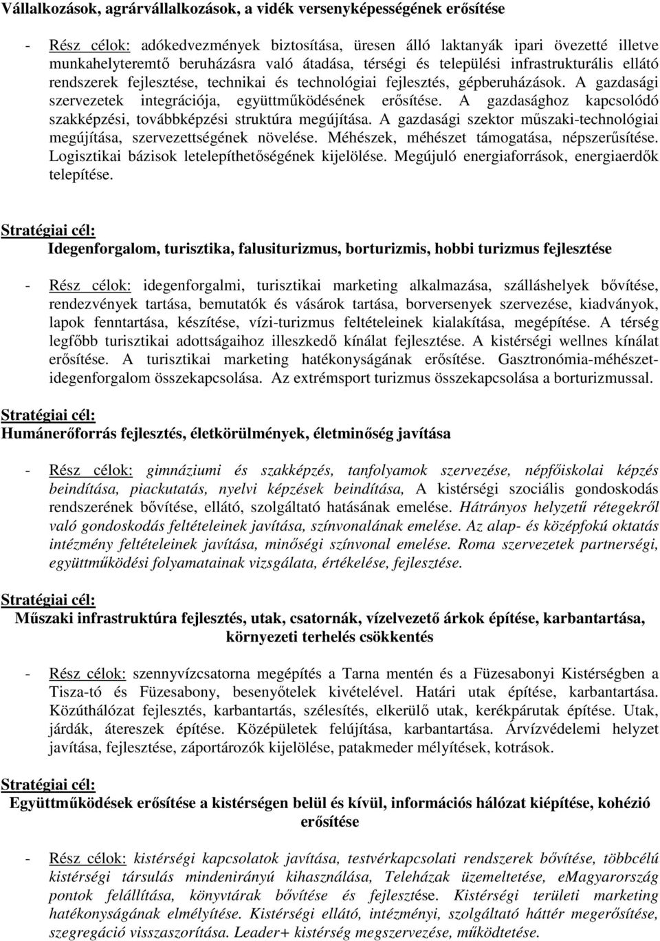 A gazdasághoz kapcsolódó szakképzési, továbbképzési struktúra megújítása. A gazdasági szektor műszaki-technológiai megújítása, szervezettségének növelése.