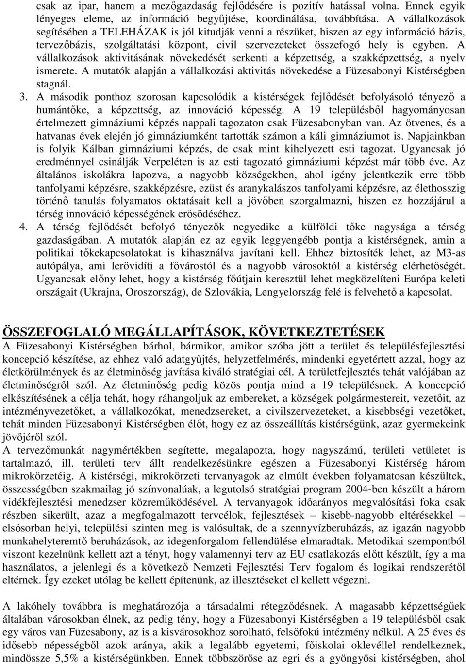 A vállalkozások aktivitásának növekedését serkenti a képzettség, a szakképzettség, a nyelv ismerete. A mutatók alapján a vállalkozási aktivitás növekedése a Füzesabonyi Kistérségben stagnál. 3.