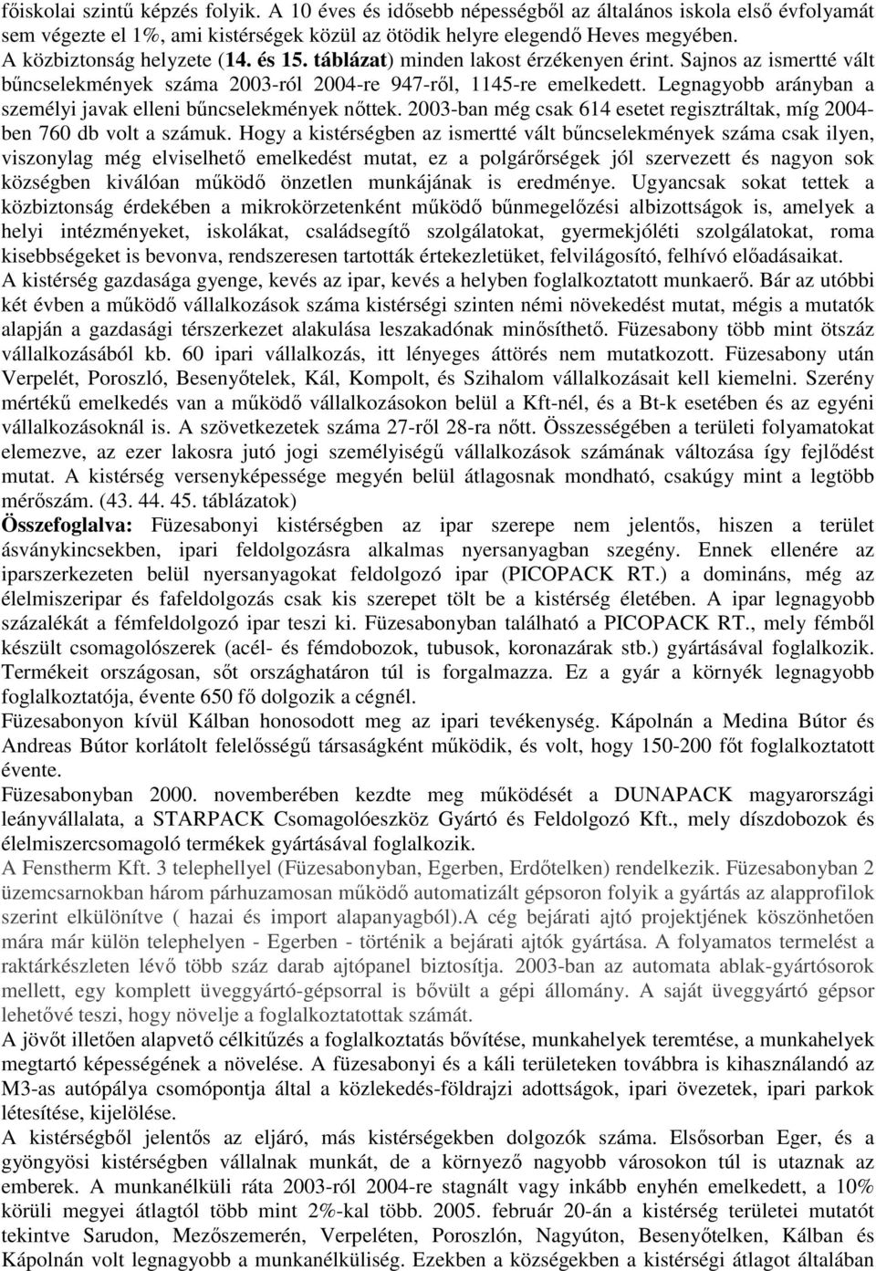 Legnagyobb arányban a személyi javak elleni bűncselekmények nőttek. 2003-ban még csak 614 esetet regisztráltak, míg 2004- ben 760 db volt a számuk.