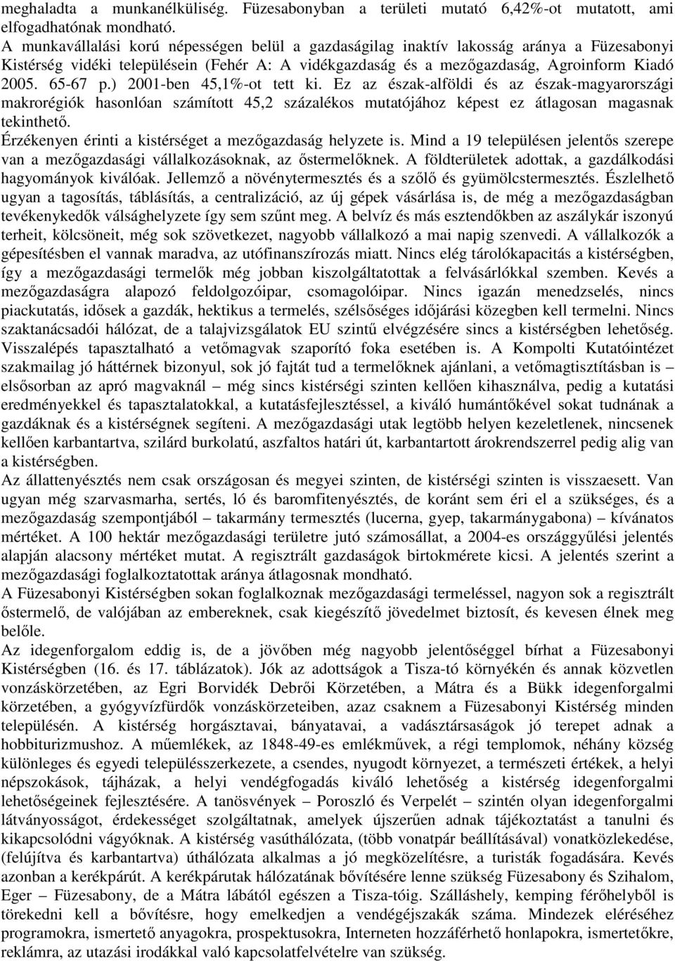 ) 2001-ben 45,1%-ot tett ki. Ez az észak-alföldi és az észak-magyarországi makrorégiók hasonlóan számított 45,2 százalékos mutatójához képest ez átlagosan magasnak tekinthető.
