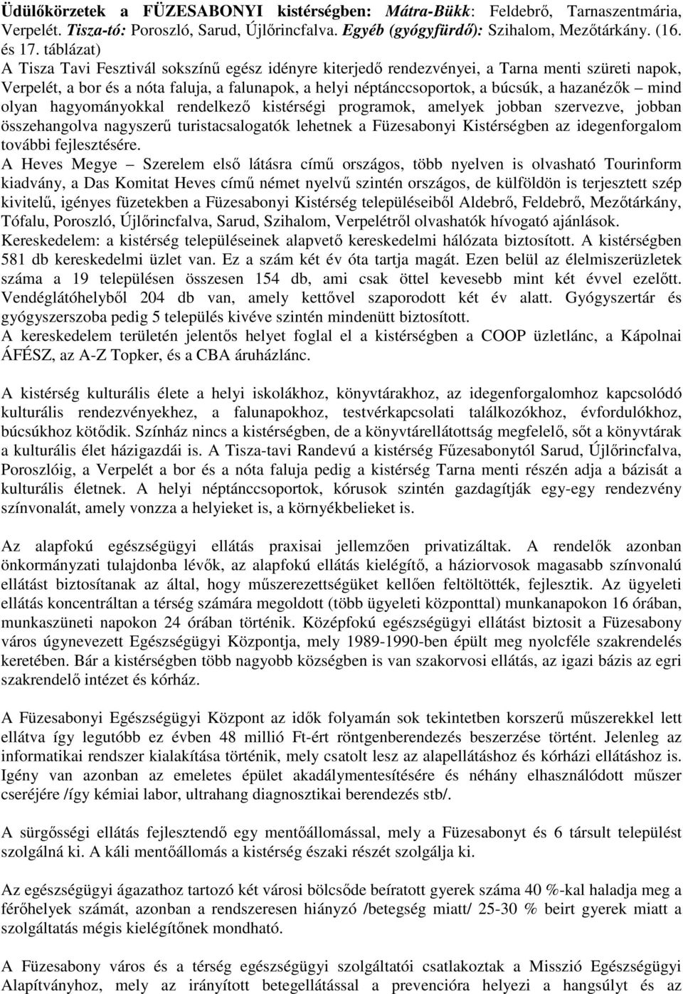 hazanézők mind olyan hagyományokkal rendelkező kistérségi programok, amelyek jobban szervezve, jobban összehangolva nagyszerű turistacsalogatók lehetnek a Füzesabonyi Kistérségben az idegenforgalom
