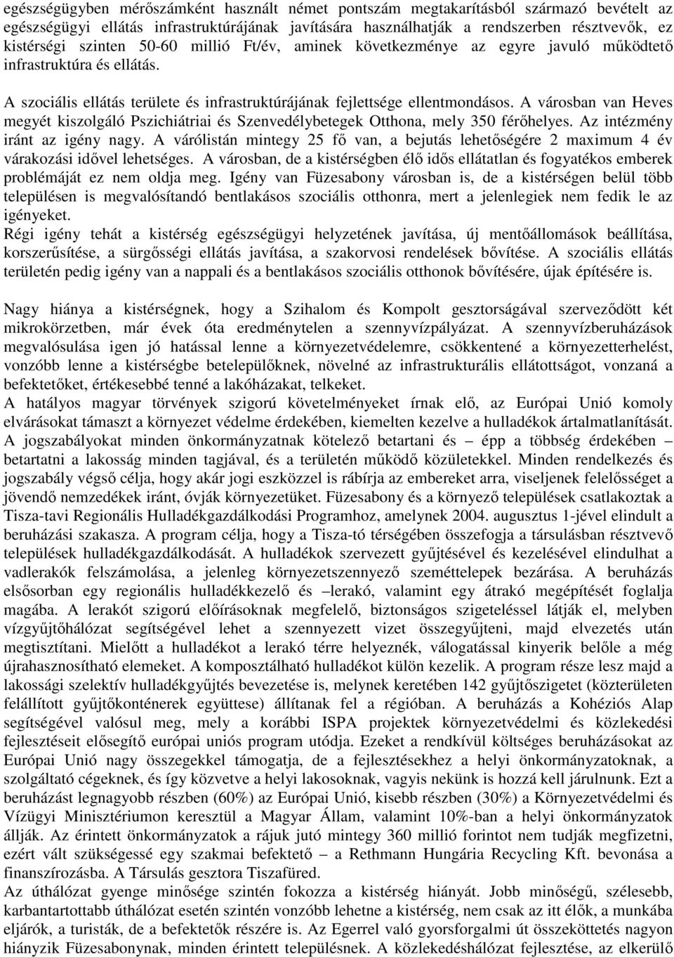 A városban van Heves megyét kiszolgáló Pszichiátriai és Szenvedélybetegek Otthona, mely 350 férőhelyes. Az intézmény iránt az igény nagy.