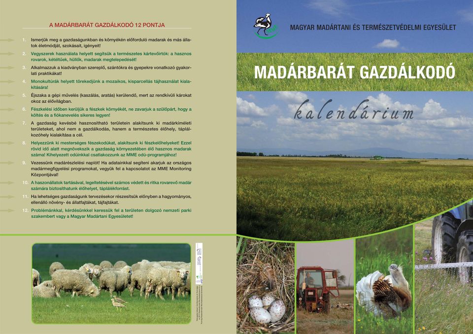 Alkalmazzuk a kiadványban szereplô, szántókra és gyepekre vonatkozó gyakorlati praktikákat! 4. Monokultúrák helyett törekedjünk a mozaikos, kisparcellás tájhasználat kialakítására! 5.