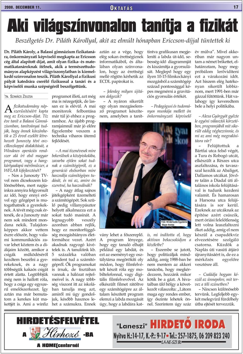 alapképzést világviszonylatban is kiemelkedõ színvonalon teszik. Piláth Károllyal a fizikusi pályát katedrára cserélõ fizikussal a tanári és a képviselõi munka szépségérõl beszélgettünk.