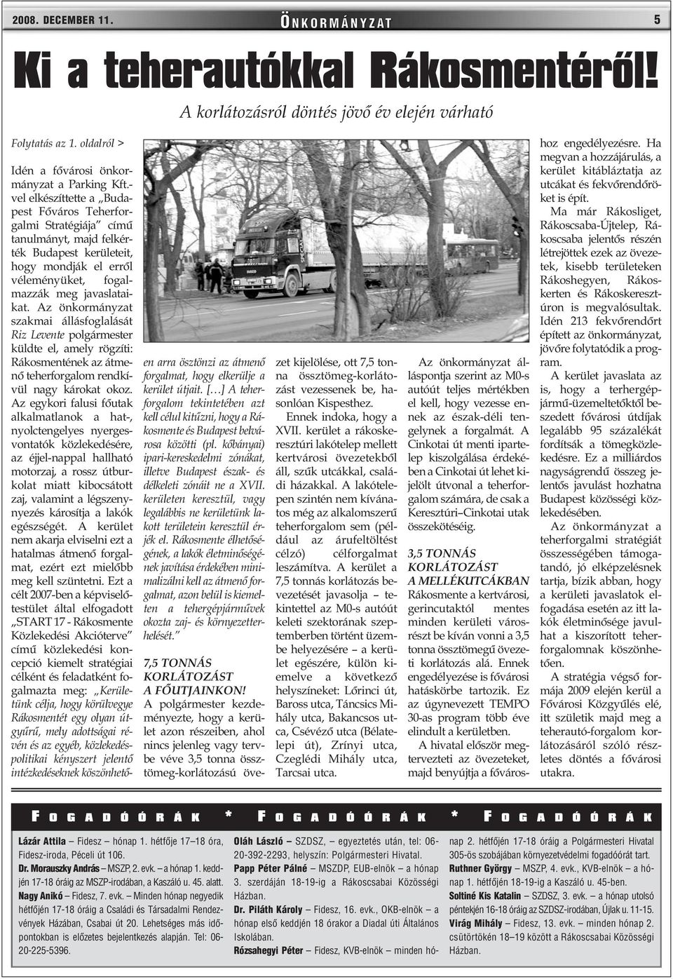 Az önkormányzat szakmai állásfoglalását Riz Levente polgármester küldte el, amely rögzíti: Rákosmentének az átmenõ teherforgalom rendkívül nagy károkat okoz.