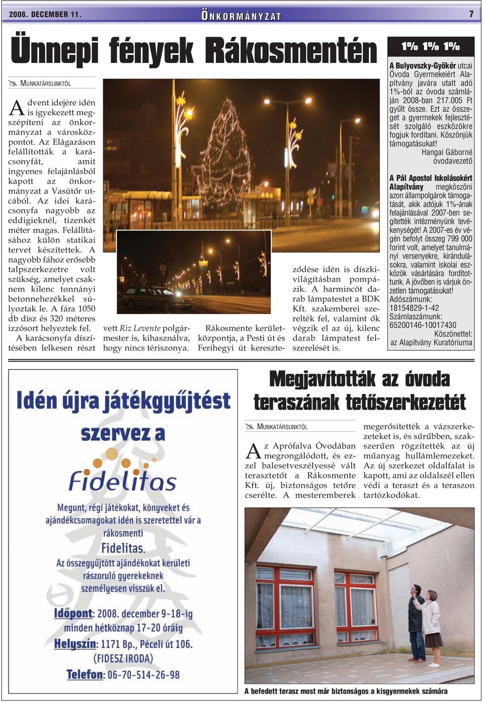 Felállításához külön statikai tervet készítettek. A nagyobb fához erõsebb talpszerkezetre volt szükség, amelyet csaknem kilenc tonnányi betonnehezékkel súlyoztak le.