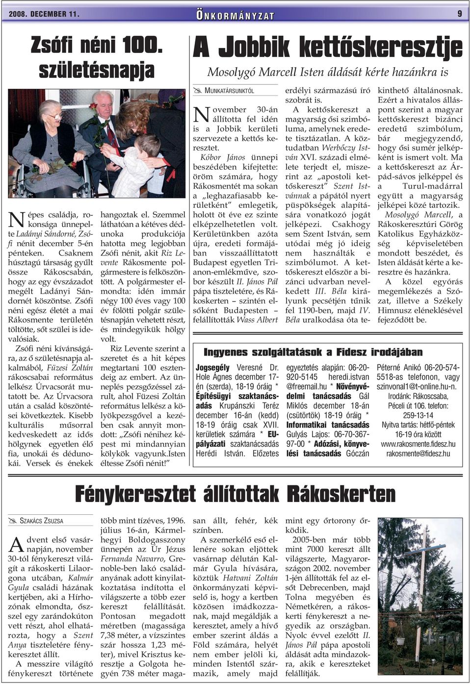 Zsófi néni kívánságára, az õ születésnapja alkalmából, Füzesi Zoltán rákoscsabai református lelkész Úrvacsorát mutatott be. Az Úrvacsora után a család köszöntései következtek.