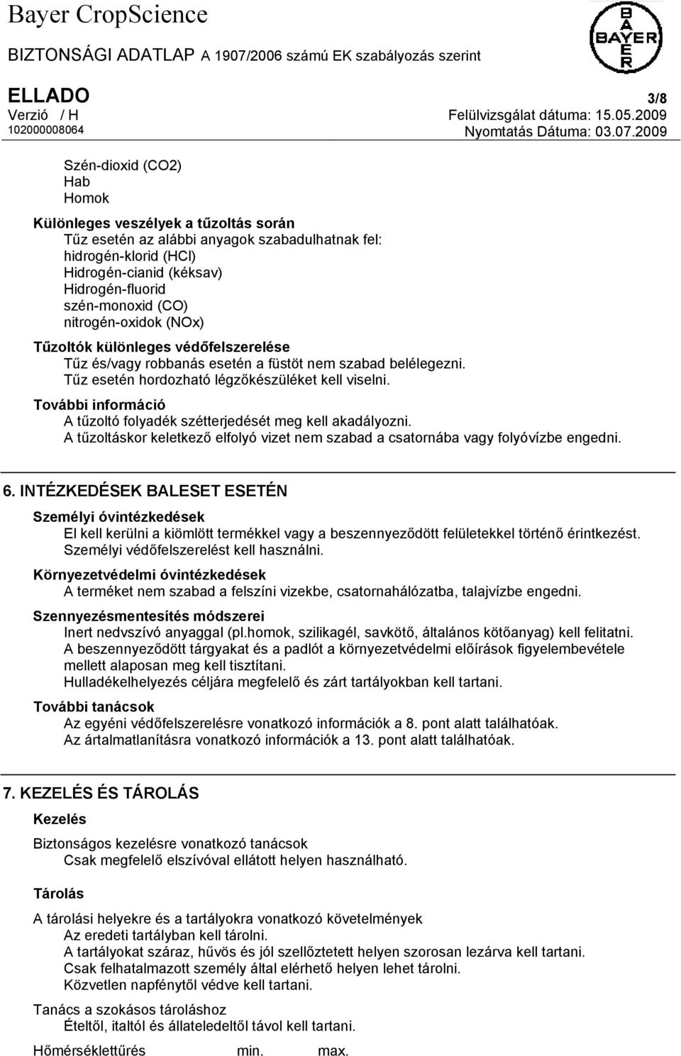 További információ A tűzoltó folyadék szétterjedését meg kell akadályozni. A tűzoltáskor keletkező elfolyó vizet nem szabad a csatornába vagy folyóvízbe engedni. 6.