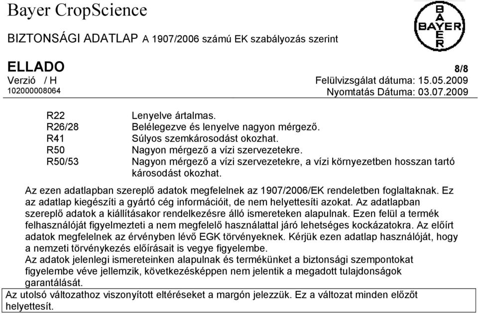 Ez az adatlap kiegészíti a gyártó cég információit, de nem helyettesíti azokat. Az adatlapban szereplő adatok a kiállításakor rendelkezésre álló ismereteken alapulnak.