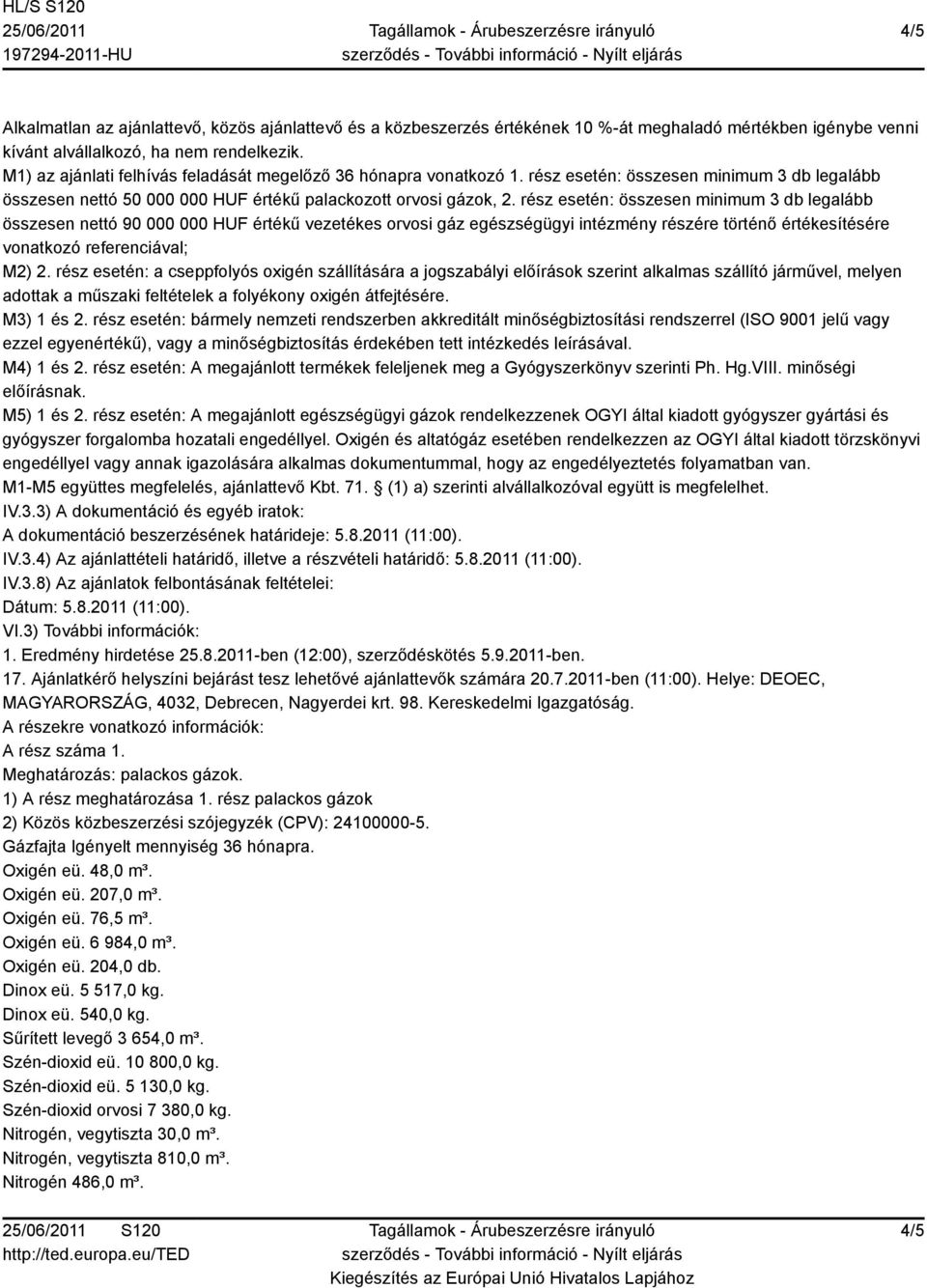 rész esetén: összesen minimum 3 db legalább összesen nettó 90 000 000 HUF értékű vezetékes orvosi gáz egészségügyi intézmény részére történő értékesítésére vonatkozó referenciával; M2) 2.