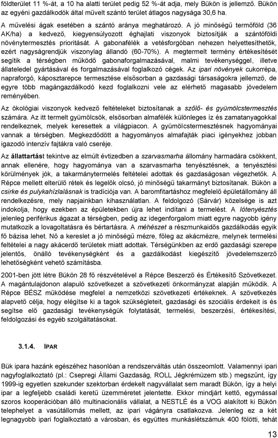 A gabonafélék a vetésforgóban nehezen helyettesíthetők, ezért nagyságrendjük viszonylag állandó (60-70%).