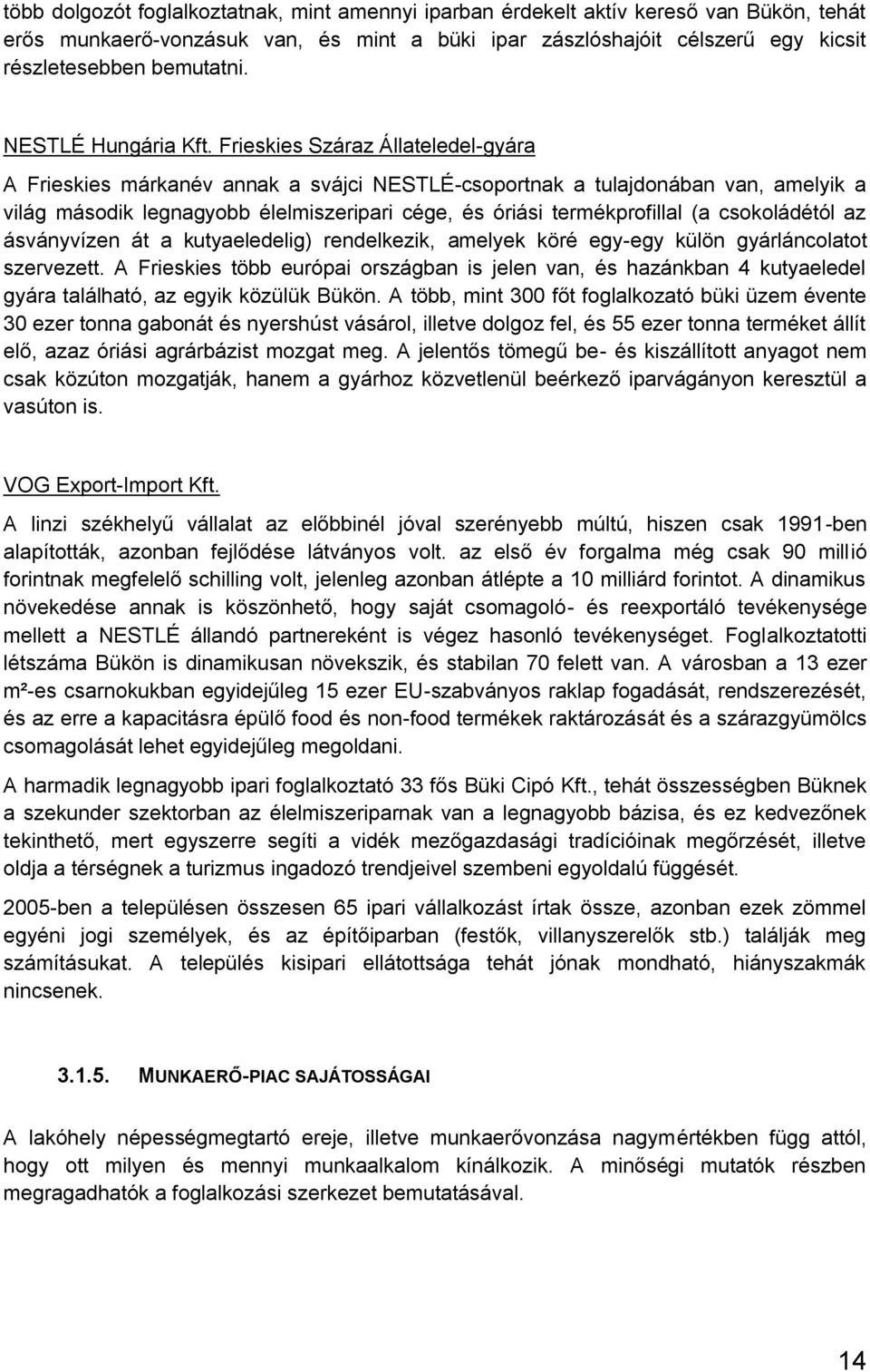 Frieskies Száraz Állateledel-gyára A Frieskies márkanév annak a svájci NESTLÉ-csoportnak a tulajdonában van, amelyik a világ második legnagyobb élelmiszeripari cége, és óriási termékprofillal (a