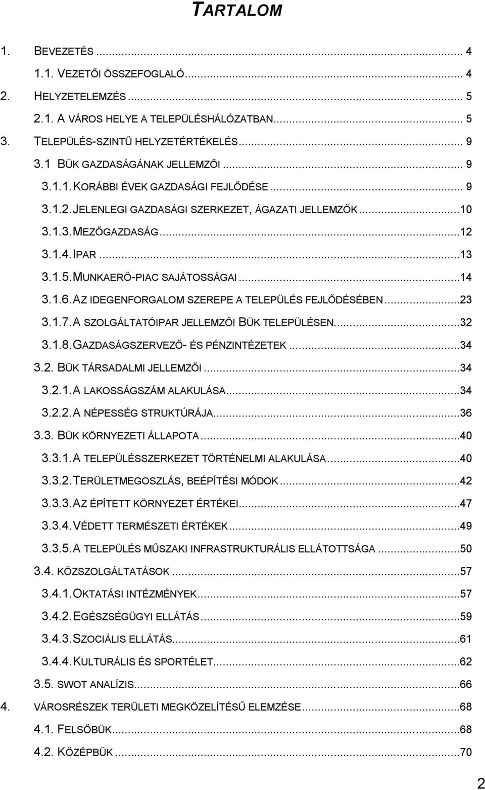 AZ IDEGENFORGALOM SZEREPE A TELEPÜLÉS FEJLŐDÉSÉBEN...23 3.1.7. A SZOLGÁLTATÓIPAR JELLEMZŐI BÜK TELEPÜLÉSEN...32 3.1.8. GAZDASÁGSZERVEZŐ- ÉS PÉNZINTÉZETEK...34 3.2. BÜK TÁRSADALMI JELLEMZŐI...34 3.2.1. A LAKOSSÁGSZÁM ALAKULÁSA.