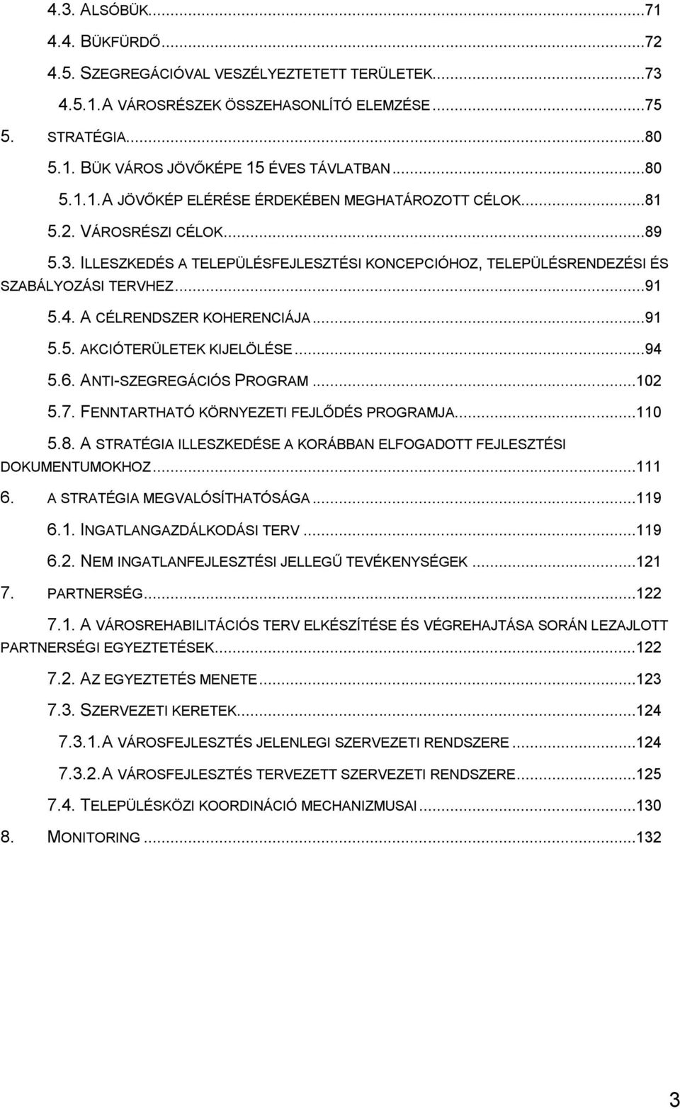 A CÉLRENDSZER KOHERENCIÁJA...91 5.5. AKCIÓTERÜLETEK KIJELÖLÉSE...94 5.6. ANTI-SZEGREGÁCIÓS PROGRAM...102 5.7. FENNTARTHATÓ KÖRNYEZETI FEJLŐDÉS PROGRAMJA...110 5.8.