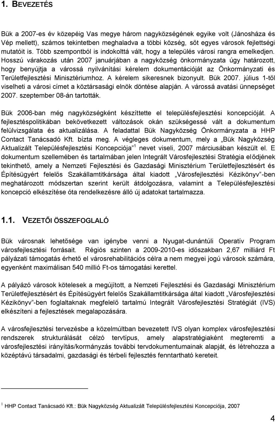 Hosszú várakozás után 2007 januárjában a nagyközség önkormányzata úgy határozott, hogy benyújtja a várossá nyilvánítási kérelem dokumentációját az Önkormányzati és Területfejlesztési Minisztériumhoz.