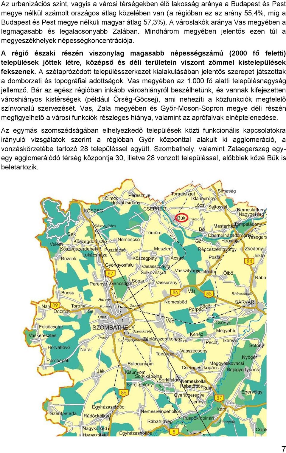 A régió északi részén viszonylag magasabb népességszámú (2000 fő feletti) települések jöttek létre, középső és déli területein viszont zömmel kistelepülések fekszenek.