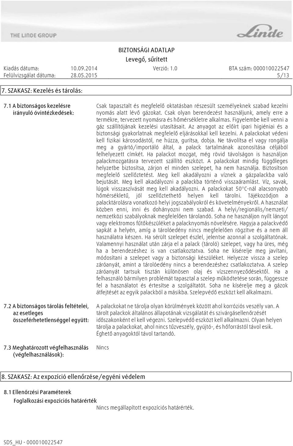 Csak olyan berendezést használjunk, amely erre a termékre, tervezett nyomásra és hőmérsékletre alkalmas. Figyelembe kell venni a gáz szállítójának kezelési utasításait.