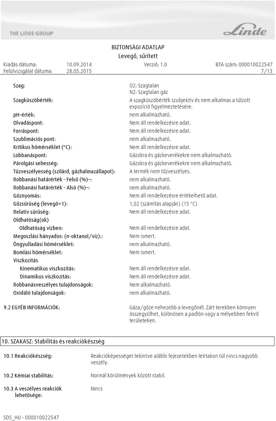 hőmérséklet: Bomlási hőmérséklet: Viszkozitás Kinematikus viszkozitás: Dinamikus viszkozitás: Robbanásveszélyes tulajdonságok: Oxidáló tulajdonságok: O2: Szagtalan N2: Szagtalan gáz A szagküszöbérték