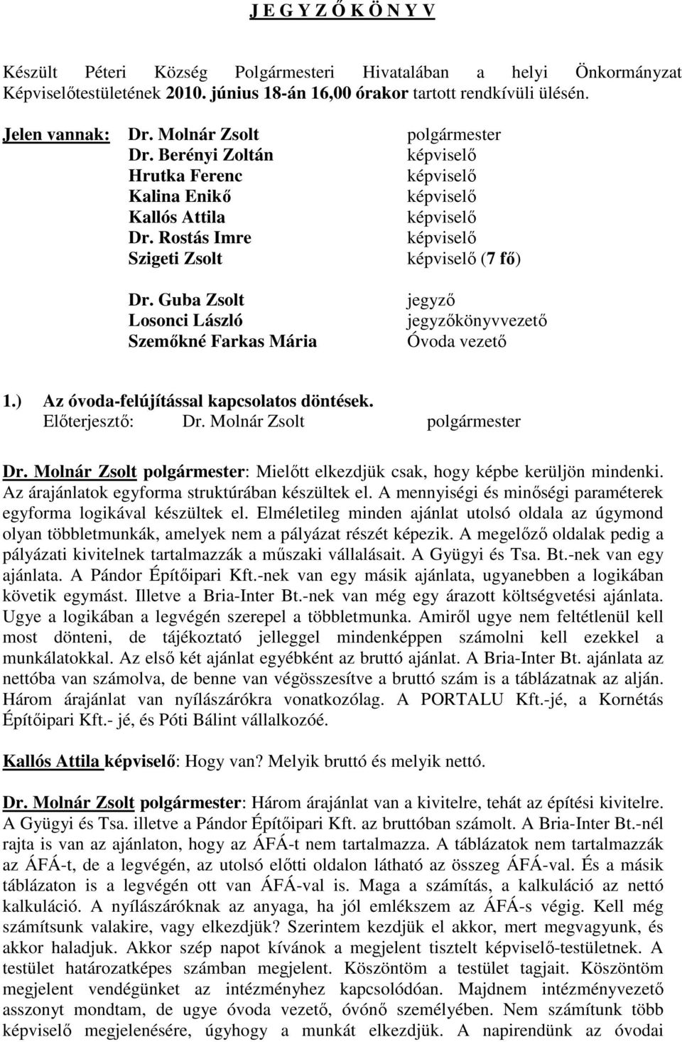 Guba Zsolt Losonci László Szemıkné Farkas Mária jegyzı jegyzıkönyvvezetı Óvoda vezetı 1.) Az óvoda-felújítással kapcsolatos döntések. Elıterjesztı: Dr. Molnár Zsolt polgármester Dr.