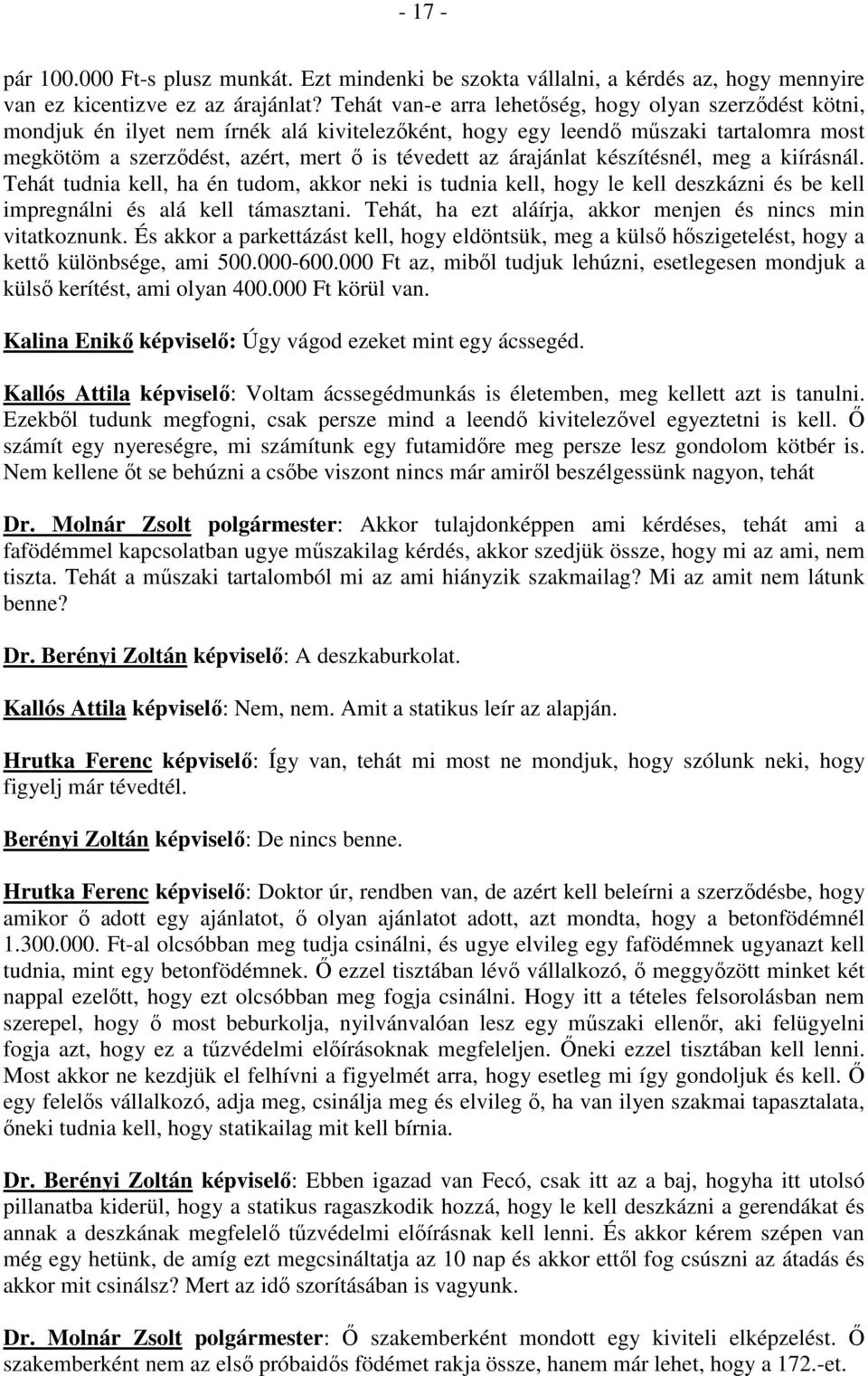 árajánlat készítésnél, meg a kiírásnál. Tehát tudnia kell, ha én tudom, akkor neki is tudnia kell, hogy le kell deszkázni és be kell impregnálni és alá kell támasztani.