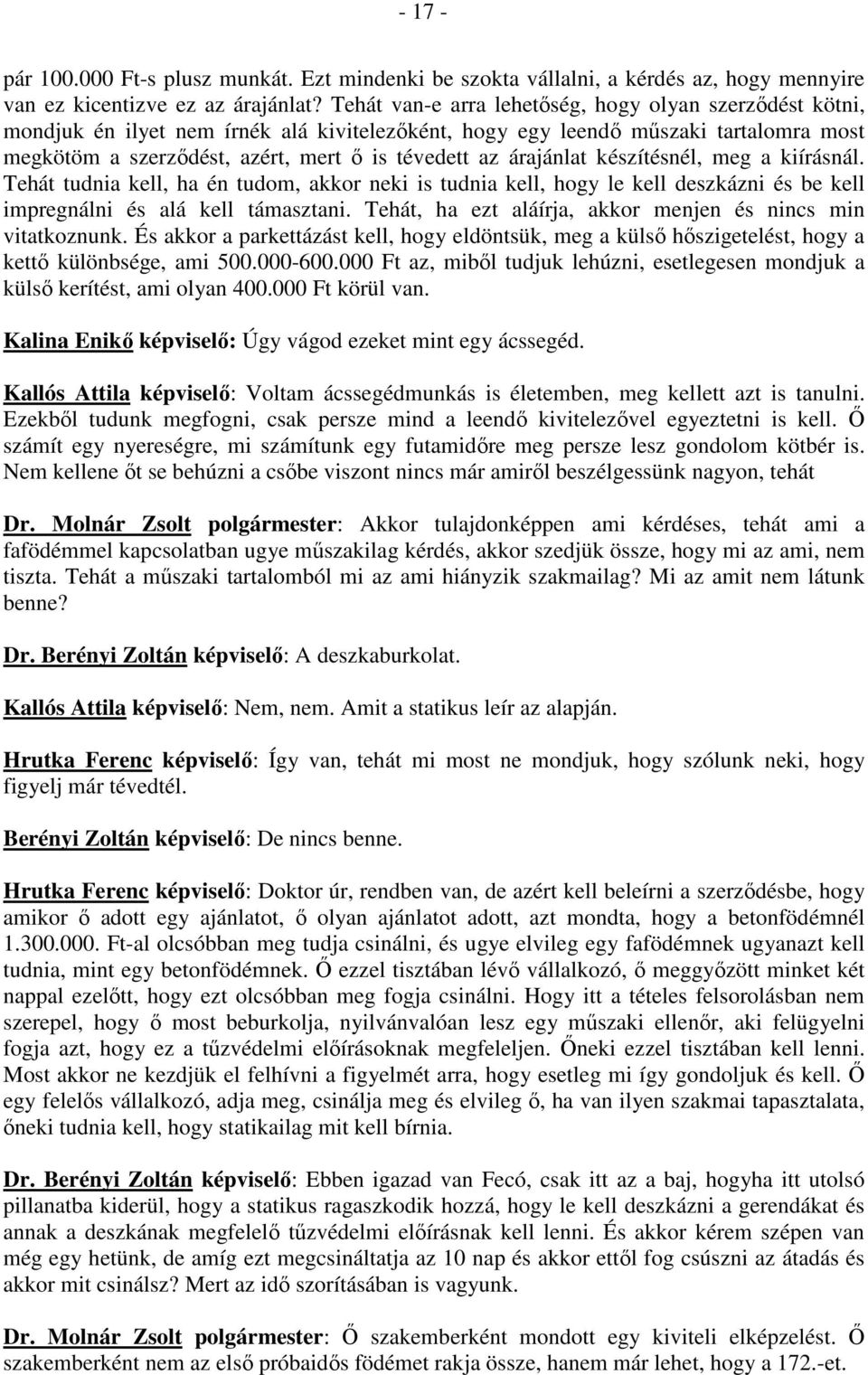 árajánlat készítésnél, meg a kiírásnál. Tehát tudnia kell, ha én tudom, akkor neki is tudnia kell, hogy le kell deszkázni és be kell impregnálni és alá kell támasztani.