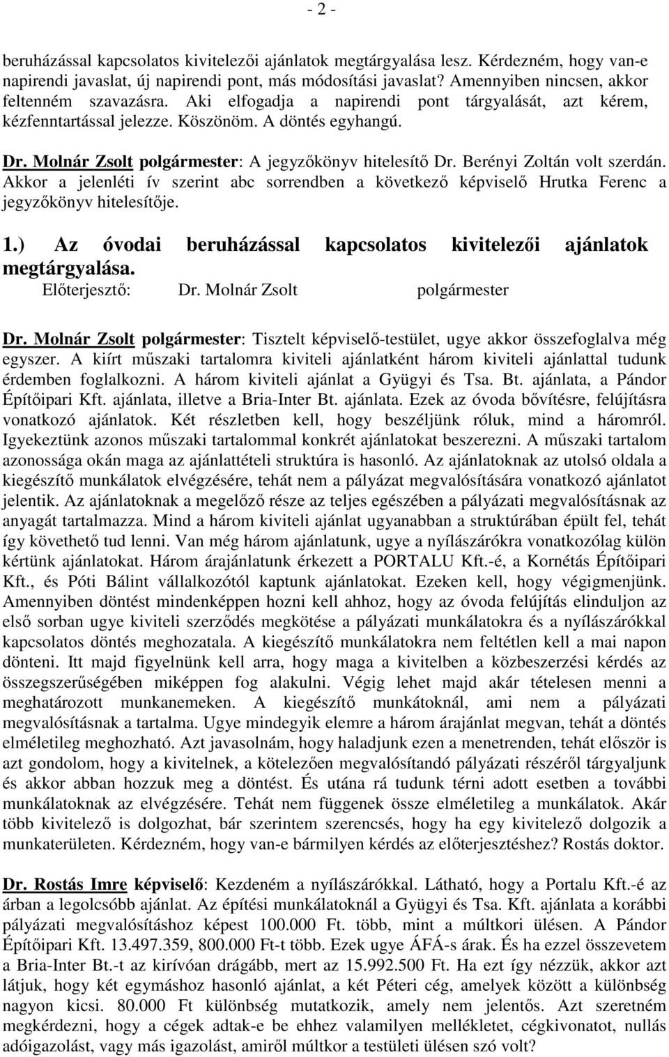 Molnár Zsolt polgármester: A jegyzıkönyv hitelesítı Dr. Berényi Zoltán volt szerdán. Akkor a jelenléti ív szerint abc sorrendben a következı képviselı Hrutka Ferenc a jegyzıkönyv hitelesítıje. 1.