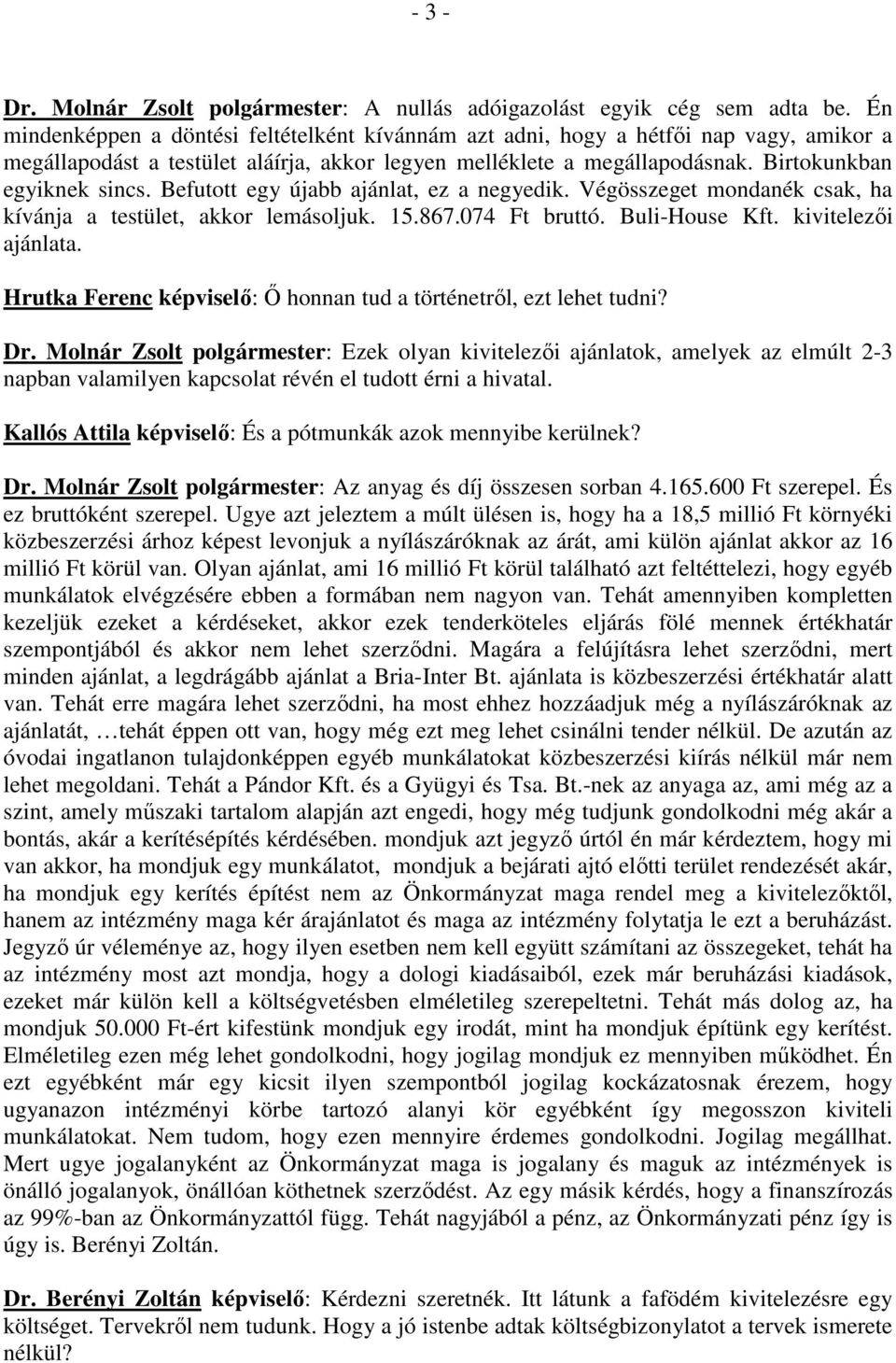 Befutott egy újabb ajánlat, ez a negyedik. Végösszeget mondanék csak, ha kívánja a testület, akkor lemásoljuk. 15.867.074 Ft bruttó. Buli-House Kft. kivitelezıi ajánlata.