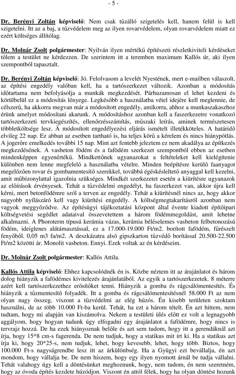 Molnár Zsolt polgármester: Nyilván ilyen mértékő építészeti részletkiviteli kérdéseket tılem a testület ne kérdezzen. De szerintem itt a teremben maximum Kallós úr, aki ilyen szempontból tapasztalt.