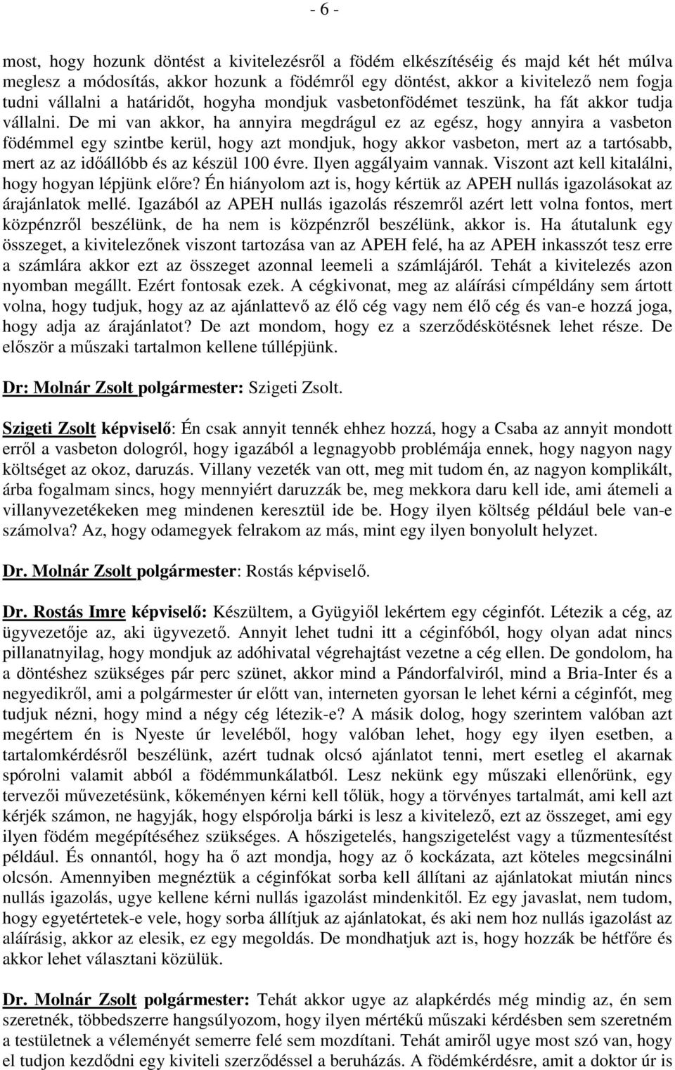 De mi van akkor, ha annyira megdrágul ez az egész, hogy annyira a vasbeton födémmel egy szintbe kerül, hogy azt mondjuk, hogy akkor vasbeton, mert az a tartósabb, mert az az idıállóbb és az készül