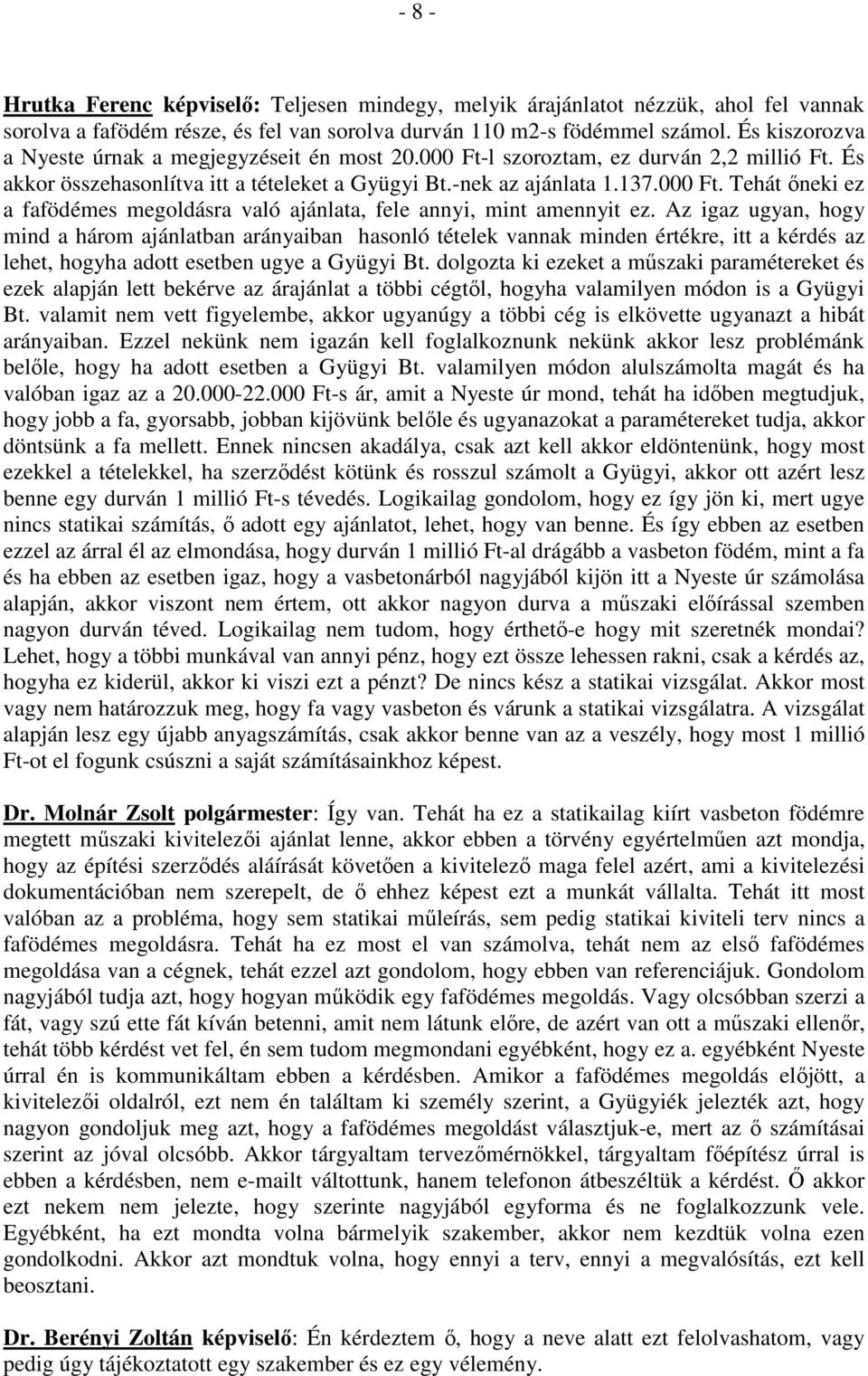 Az igaz ugyan, hogy mind a három ajánlatban arányaiban hasonló tételek vannak minden értékre, itt a kérdés az lehet, hogyha adott esetben ugye a Gyügyi Bt.