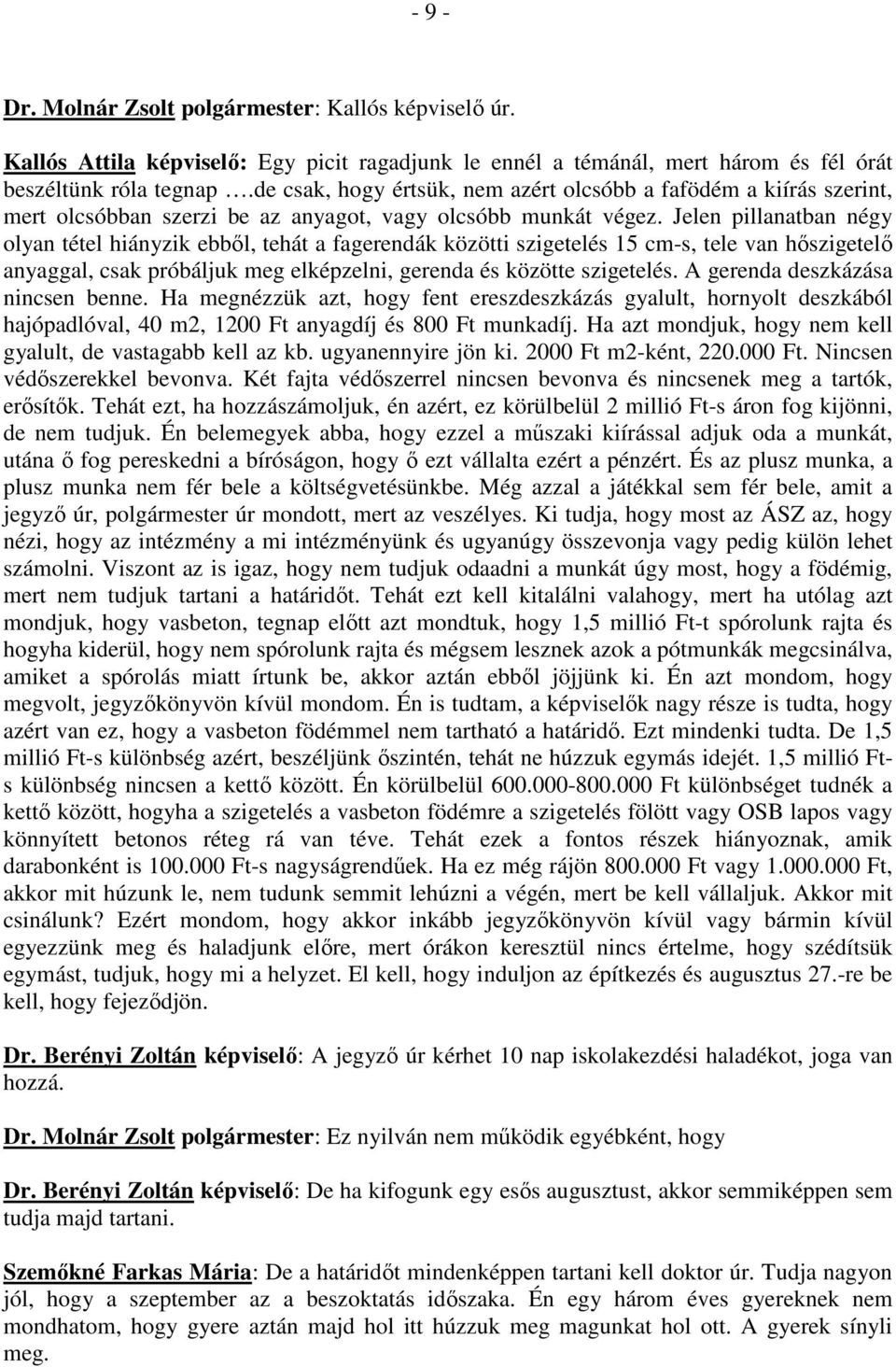 Jelen pillanatban négy olyan tétel hiányzik ebbıl, tehát a fagerendák közötti szigetelés 15 cm-s, tele van hıszigetelı anyaggal, csak próbáljuk meg elképzelni, gerenda és közötte szigetelés.