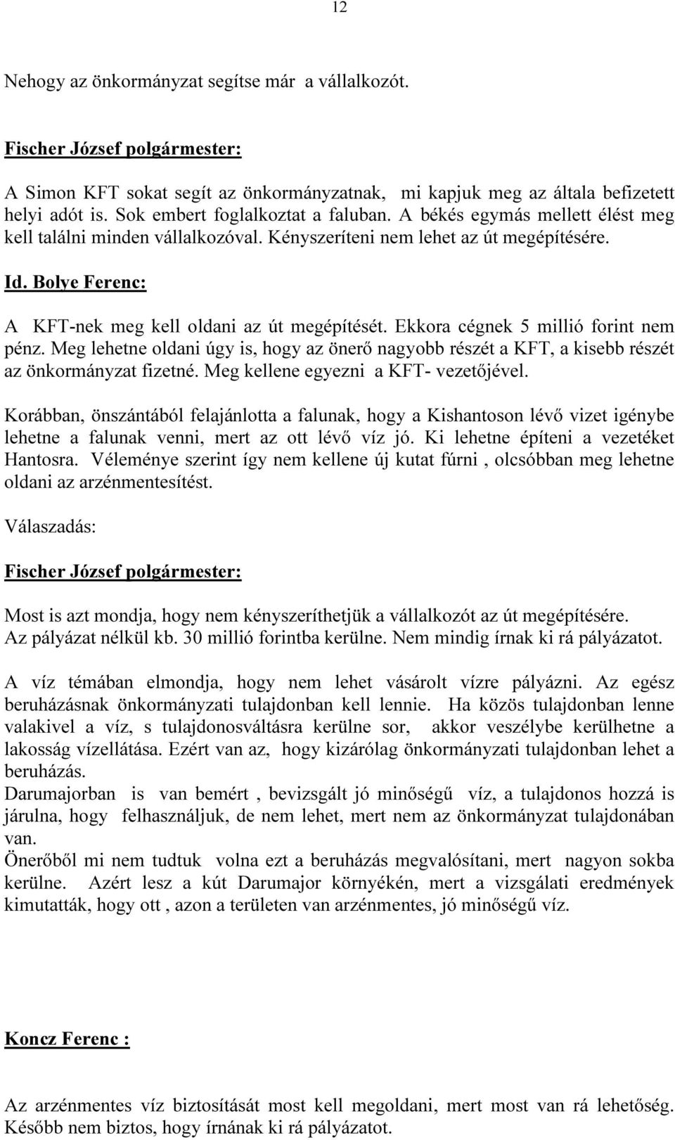 Ekkora cégnek 5 millió forint nem pénz. Meg lehetne oldani úgy is, hogy az önerő nagyobb részét a KFT, a kisebb részét az önkormányzat fizetné. Meg kellene egyezni a KFT- vezetőjével.