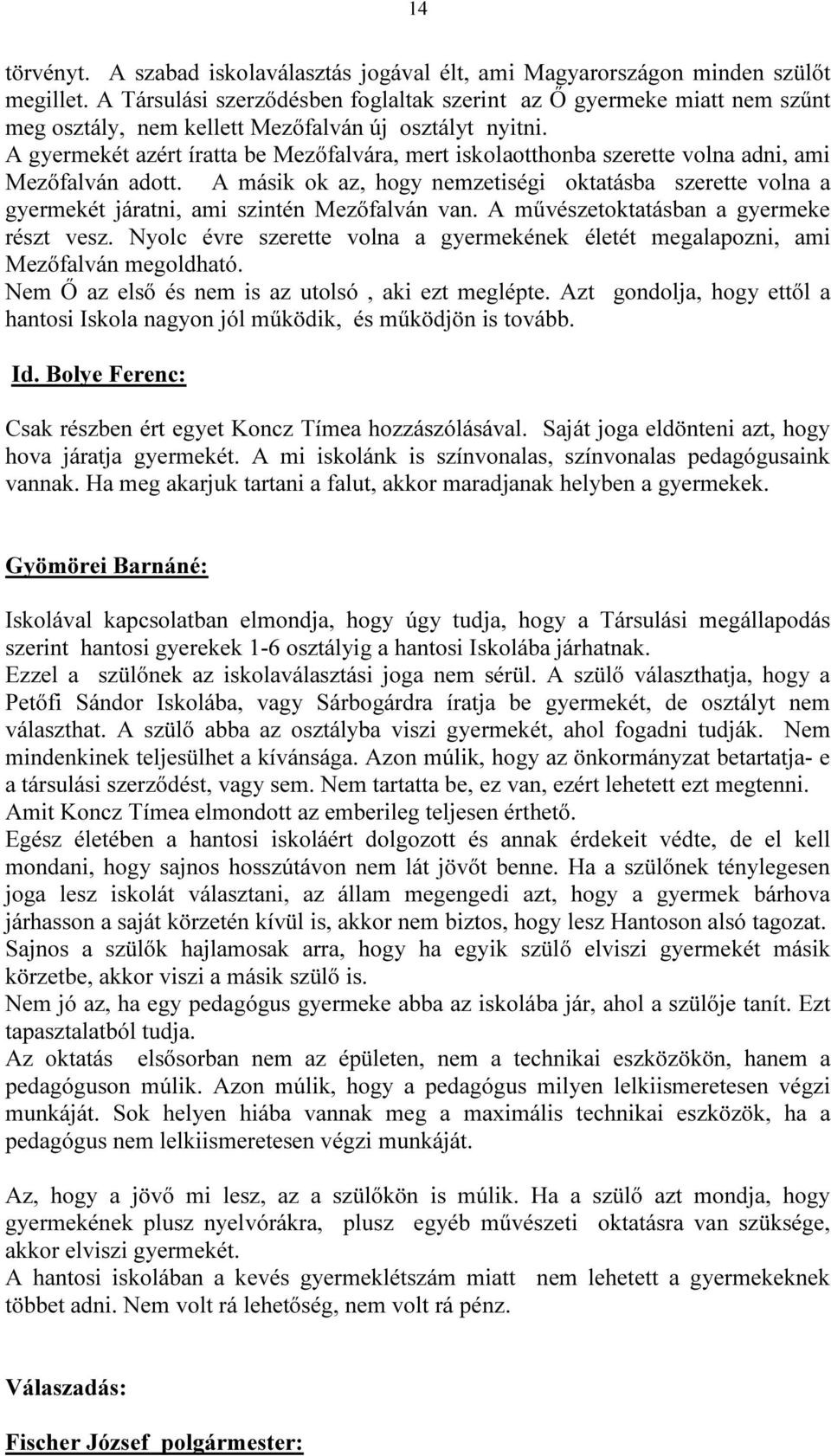A gyermekét azért íratta be Mezőfalvára, mert iskolaotthonba szerette volna adni, ami Mezőfalván adott.