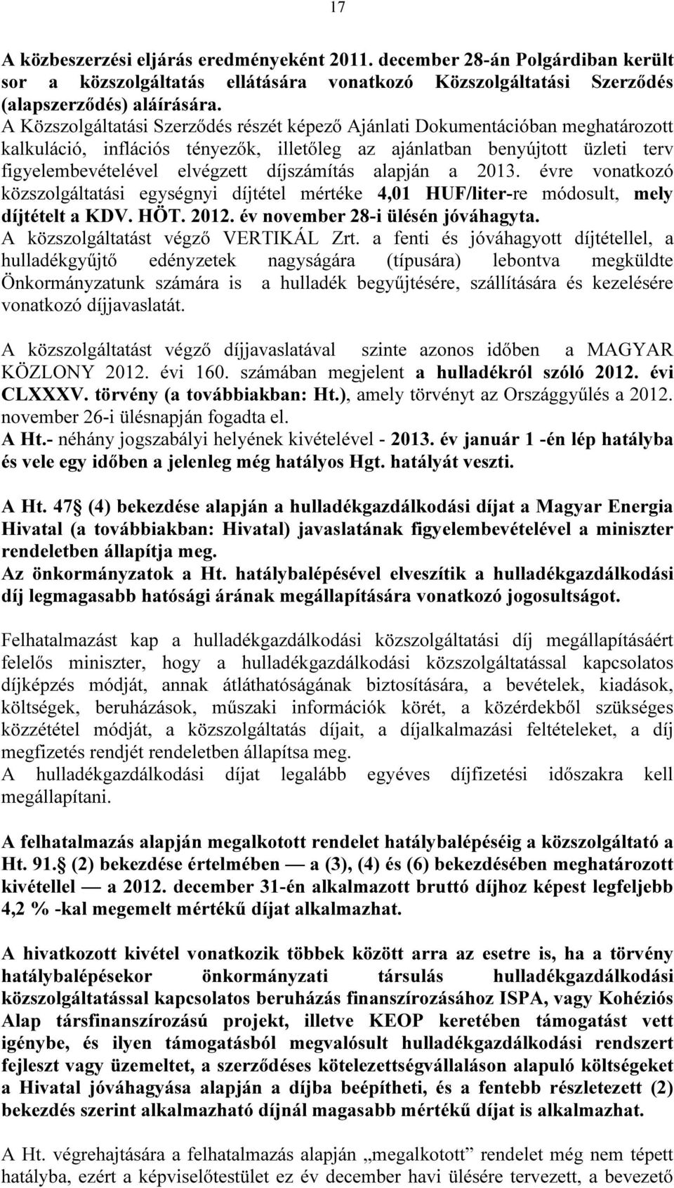 díjszámítás alapján a 2013. évre vonatkozó közszolgáltatási egységnyi díjtétel mértéke 4,01 HUF/liter-re módosult, mely díjtételt a KDV. HÖT. 2012. év november 28-i ülésén jóváhagyta.