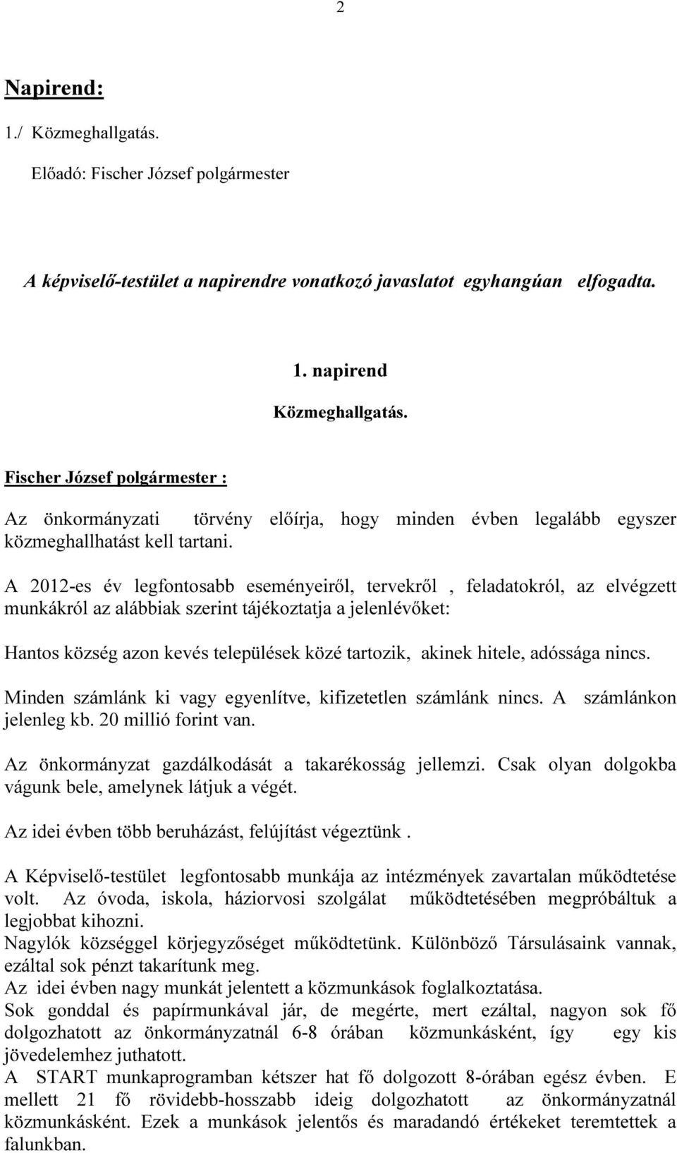 A 2012-es év legfontosabb eseményeiről, tervekről, feladatokról, az elvégzett munkákról az alábbiak szerint tájékoztatja a jelenlévőket: Hantos község azon kevés települések közé tartozik, akinek