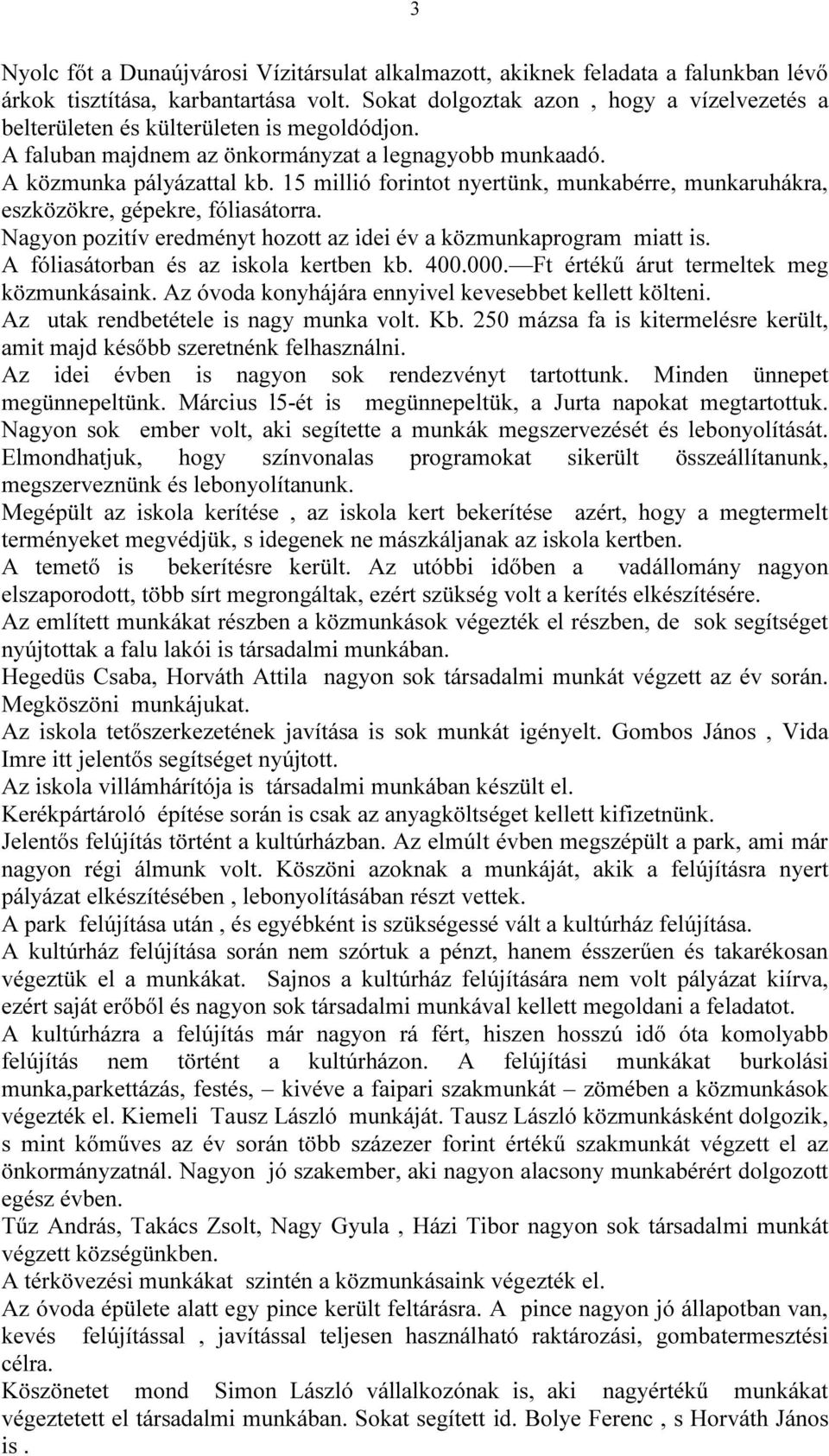 15 millió forintot nyertünk, munkabérre, munkaruhákra, eszközökre, gépekre, fóliasátorra. Nagyon pozitív eredményt hozott az idei év a közmunkaprogram miatt is.