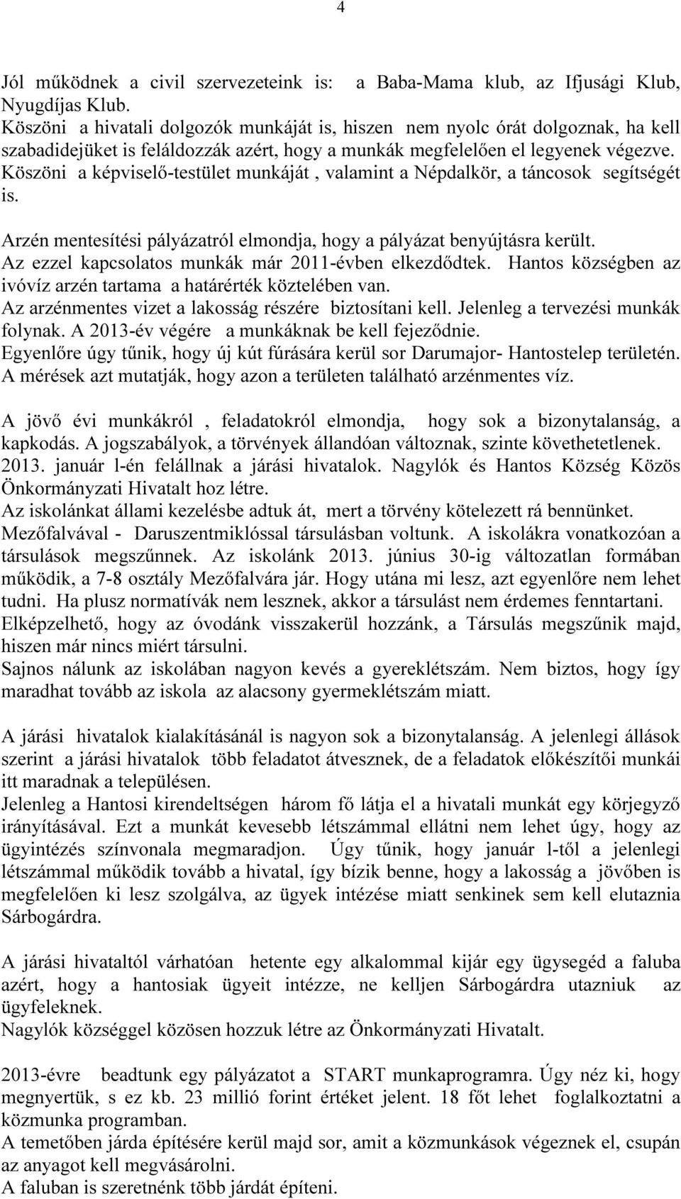 Köszöni a képviselő-testület munkáját, valamint a Népdalkör, a táncosok segítségét is. Arzén mentesítési pályázatról elmondja, hogy a pályázat benyújtásra került.