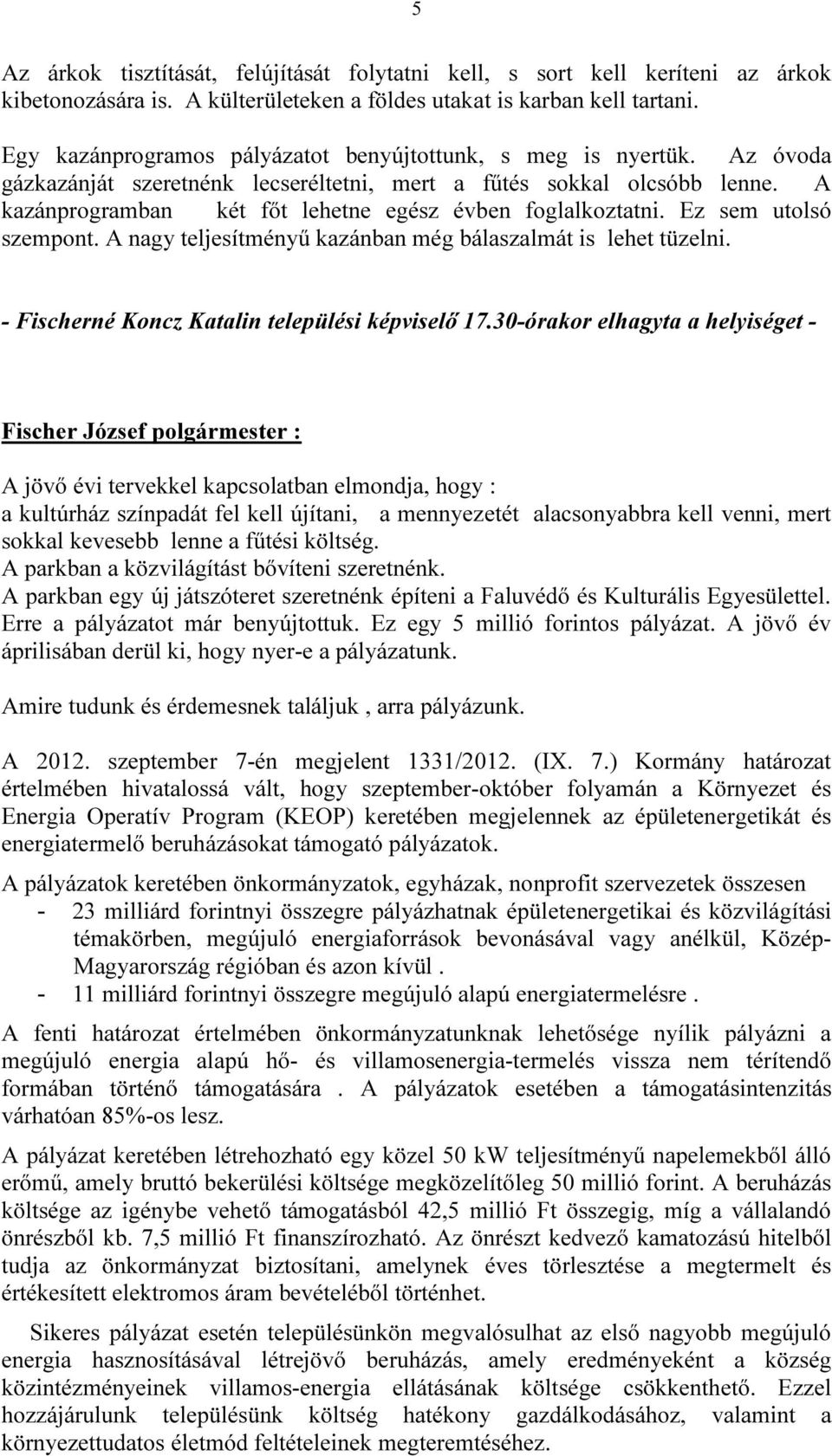 A kazánprogramban két főt lehetne egész évben foglalkoztatni. Ez sem utolsó szempont. A nagy teljesítményű kazánban még bálaszalmát is lehet tüzelni. - Fischerné Koncz Katalin települési képviselő 17.